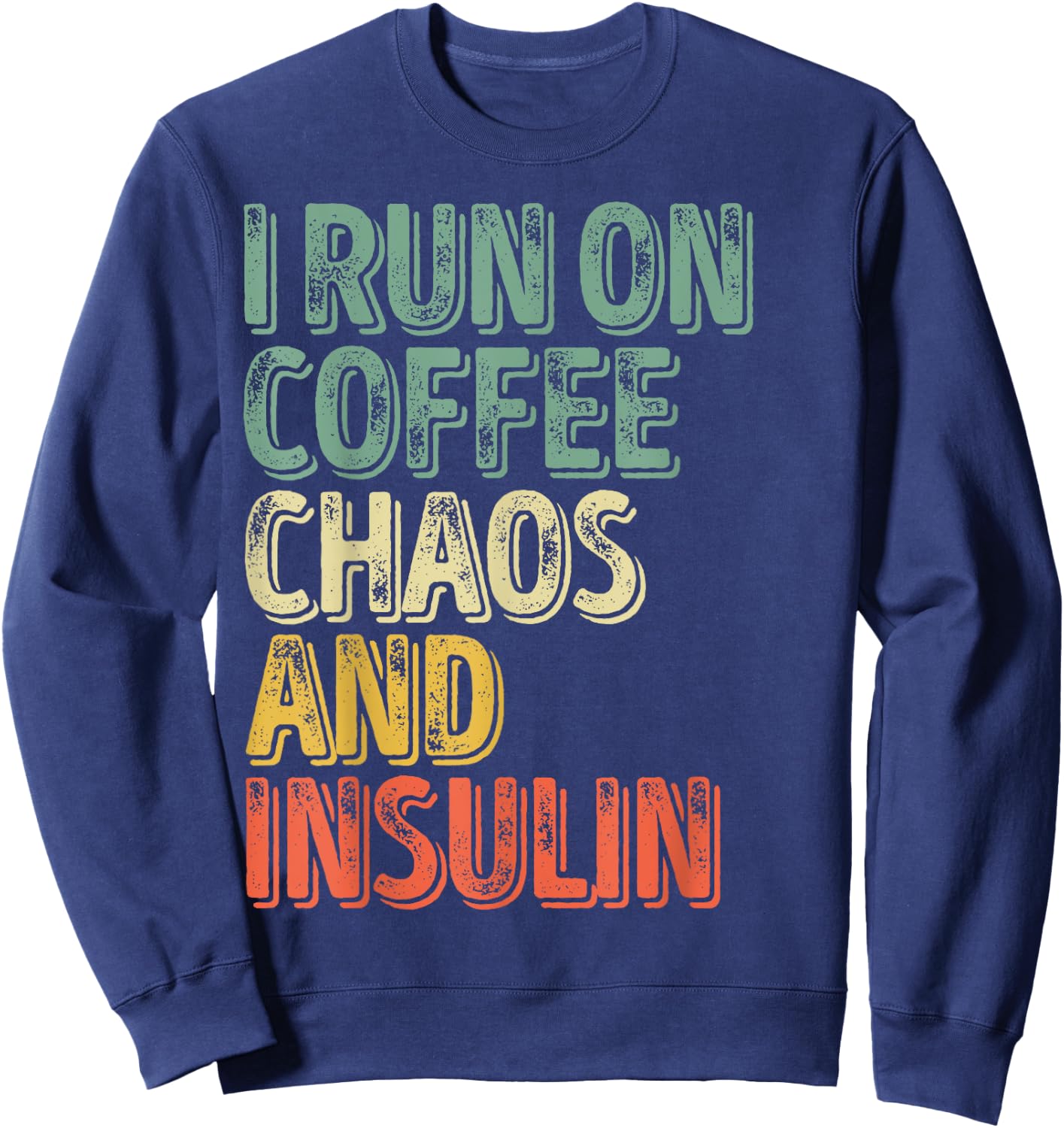 Funny Diabetes Shirt I Run On Coffee Chaos And Insulin Sweatshirt - Sweatshirt | Navy