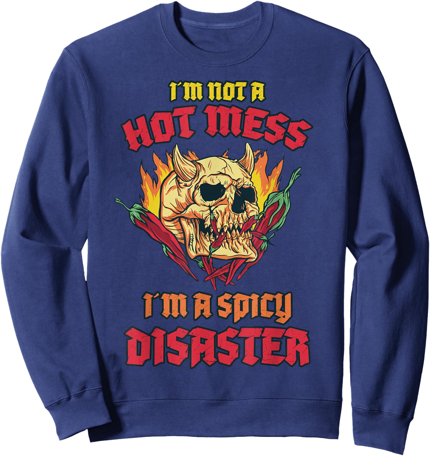 Not a Hot Mess I Am A Spicy Disaster Peperoni Hot Chilli Sweatshirt - Sweatshirt | Navy