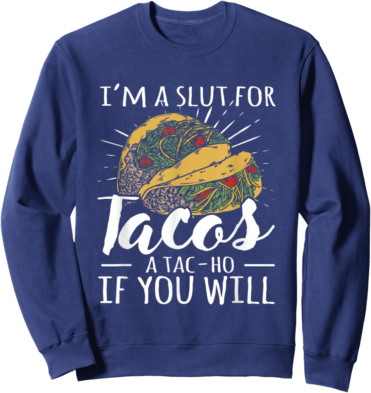I'm A Slut For Tacos A Tac-ho If You Will Funny Graphic Sweatshirt - Sweatshirt | Navy