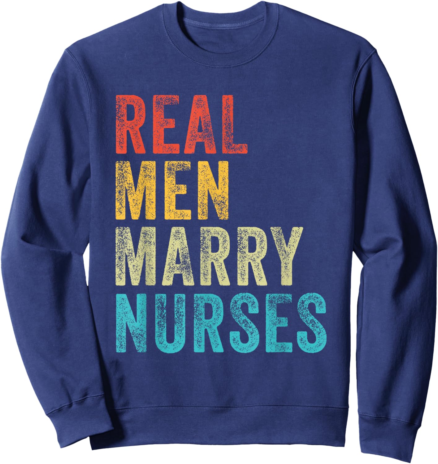 Real Men Marry Nurses Future Husband Wife Engagement Funny Sweatshirt - Sweatshirt | Navy