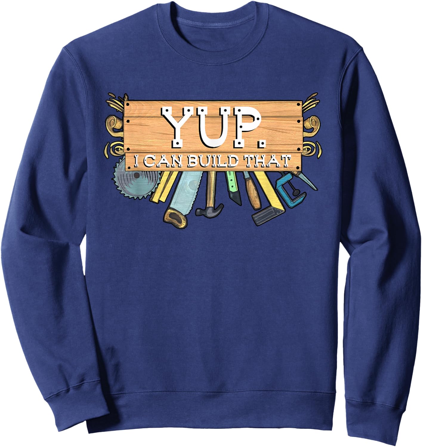 Yup I Can Build That Woodworking Carpenter Builder Sweatshirt - Sweatshirt | Navy