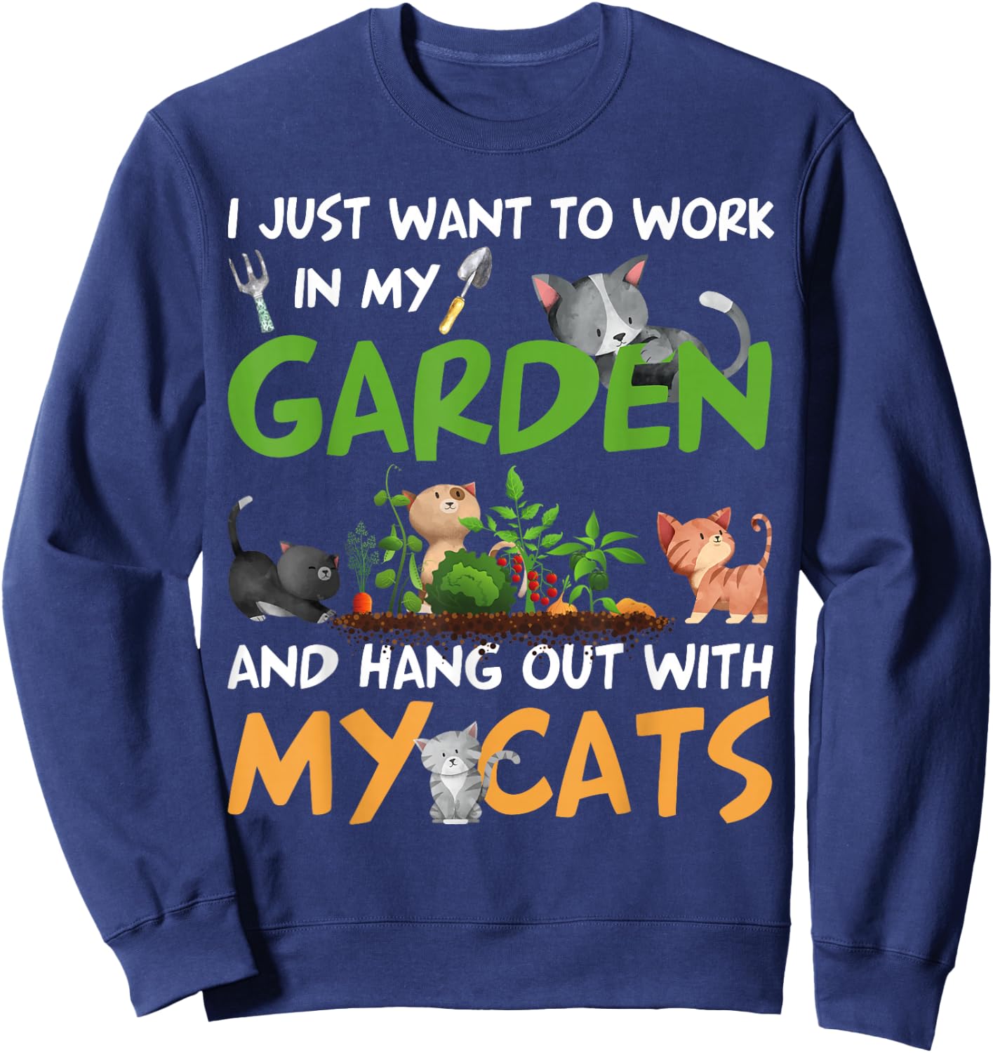 I Just Want To Work In My Garden And Hang Out With My Cats Sweatshirt - Sweatshirt | Navy