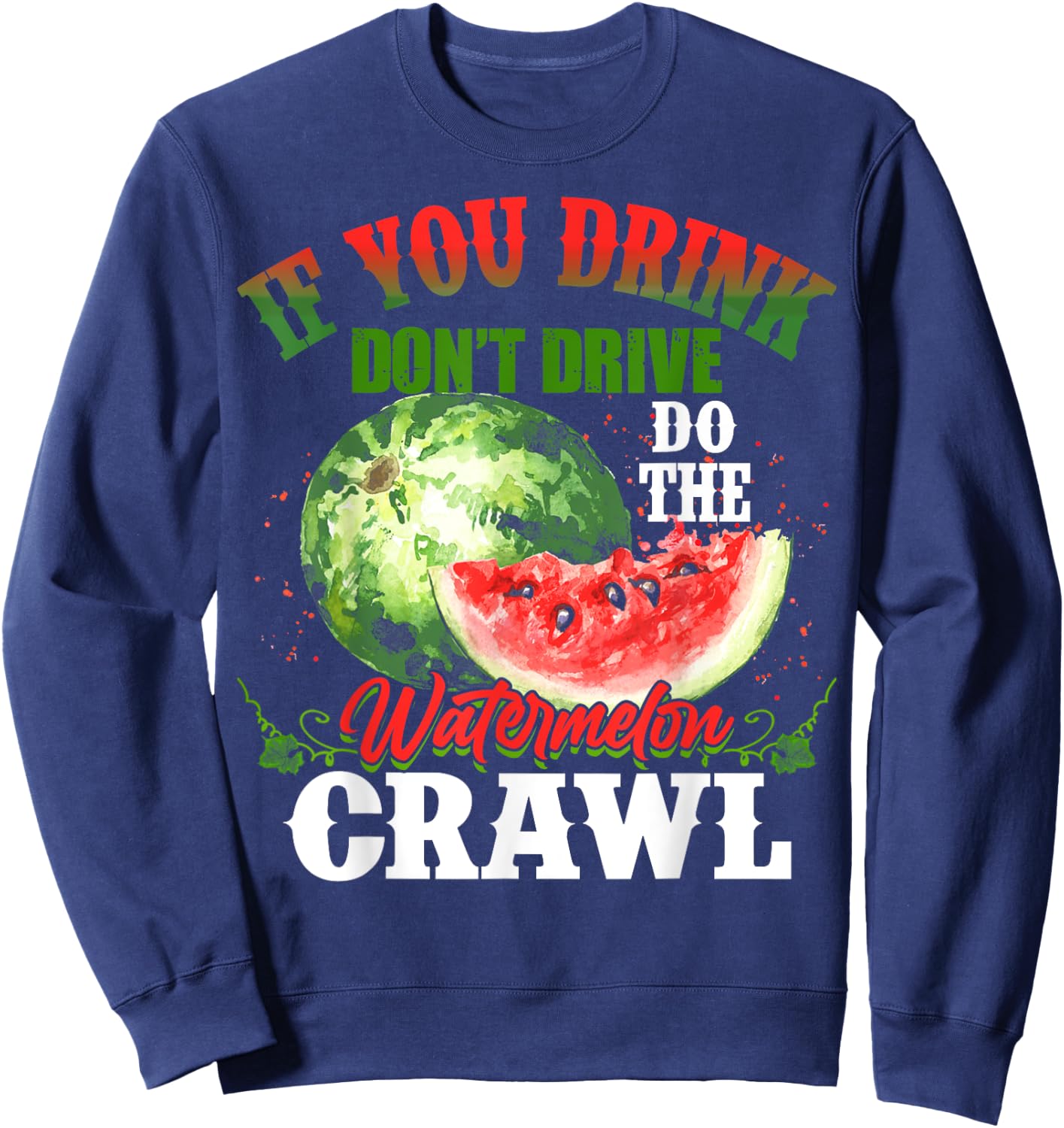 You Drink Don't Drive Do The Watermelon Crawl Funny Sweatshirt - Sweatshirt | Navy