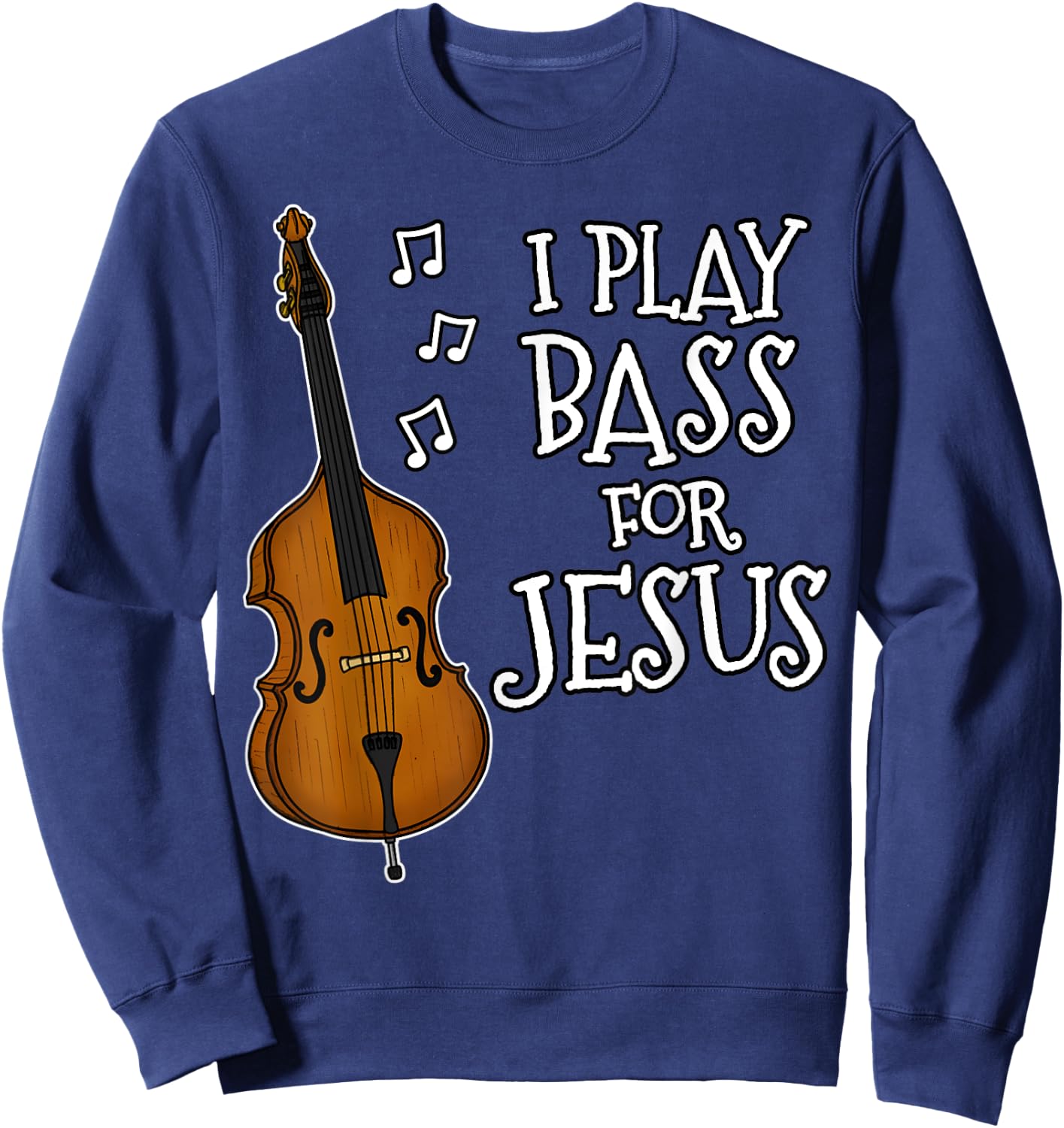 I Play Bass For Jesus, Double Bassist, Church Musician Sweatshirt - Sweatshirt | Navy