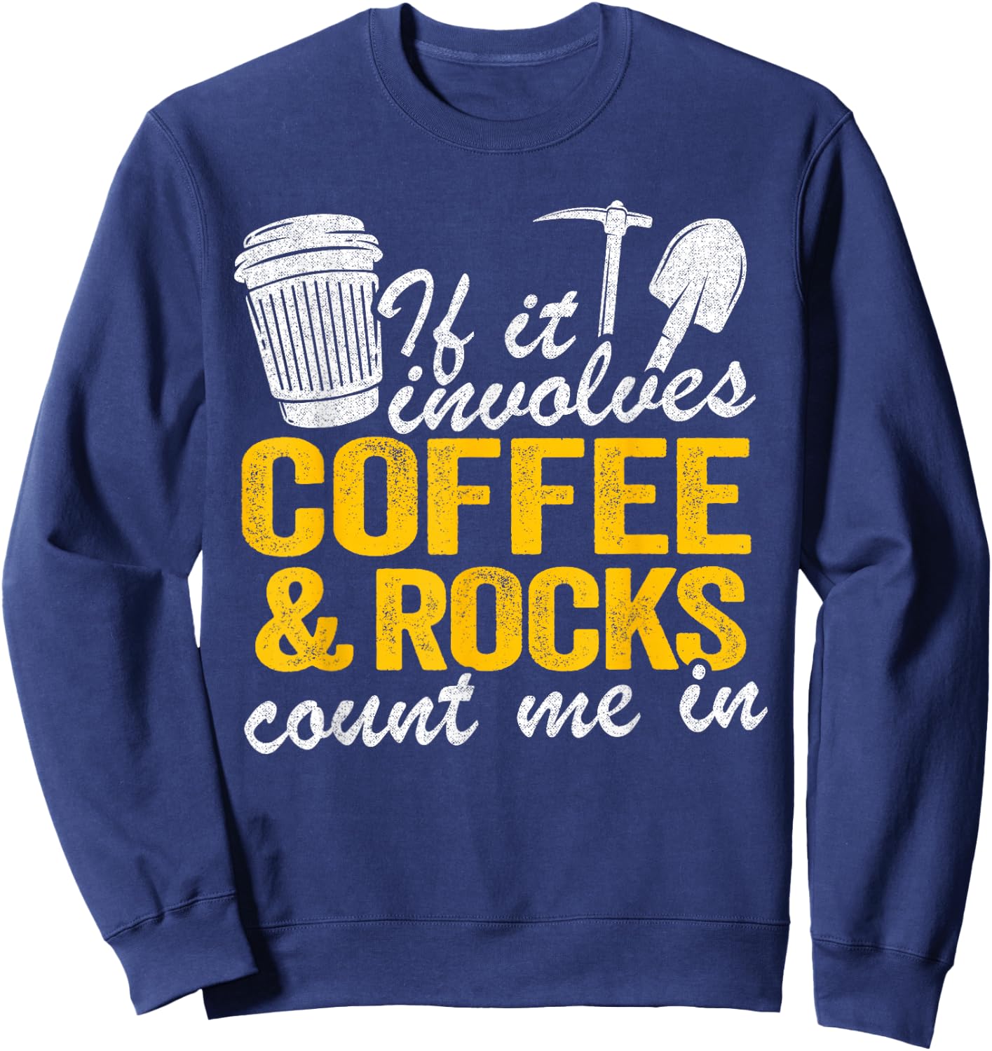 If It Involves Coffee & Rocks Count Me In Geology Geologist Sweatshirt - Sweatshirt | Navy