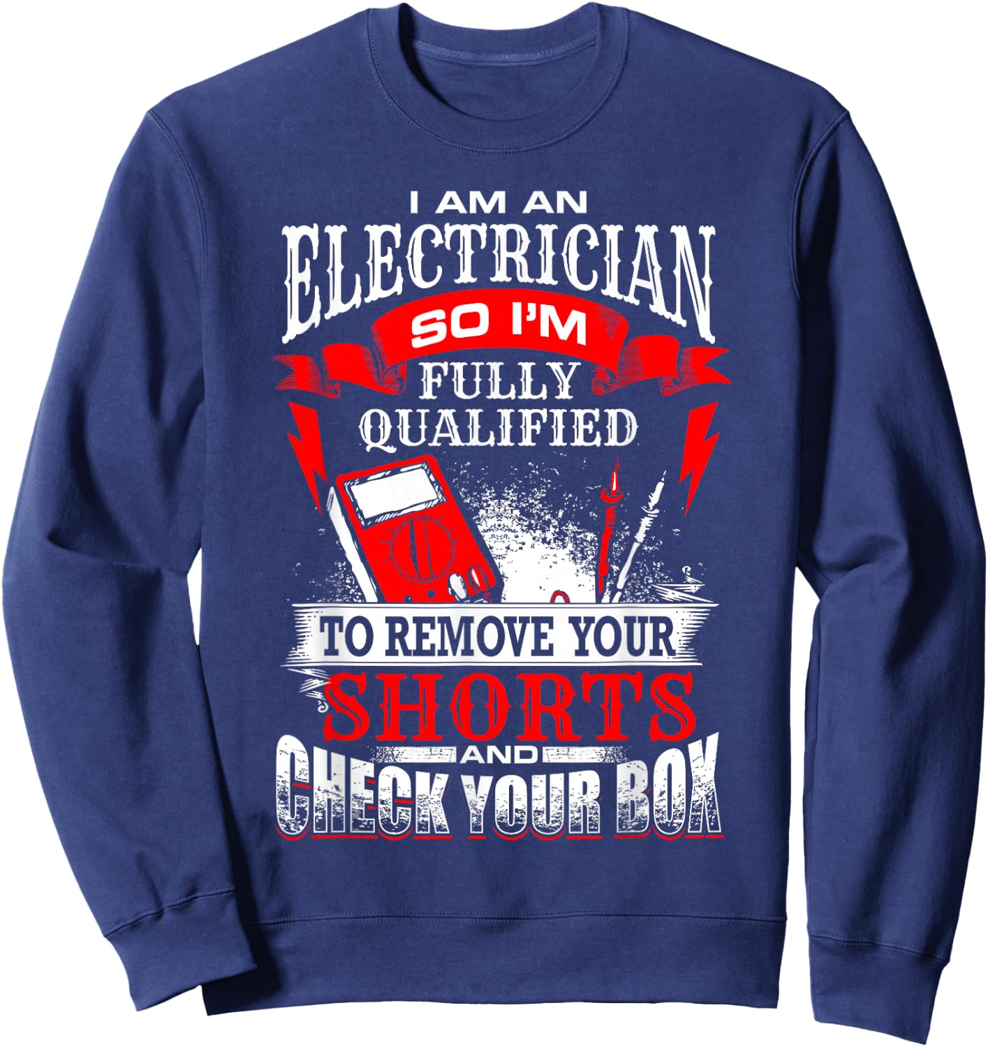 I Am An Electrician Qualified to Remove Your Shorts Sweatshirt - Sweatshirt | Navy