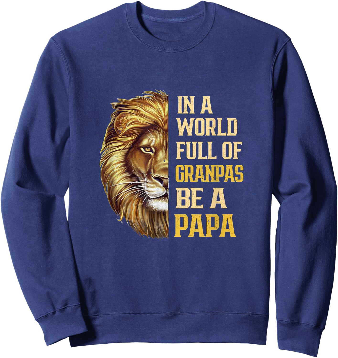 In A World Full Of Grandpas Be A Papa Fathers Day Lion Sweatshirt - Sweatshirt | Navy