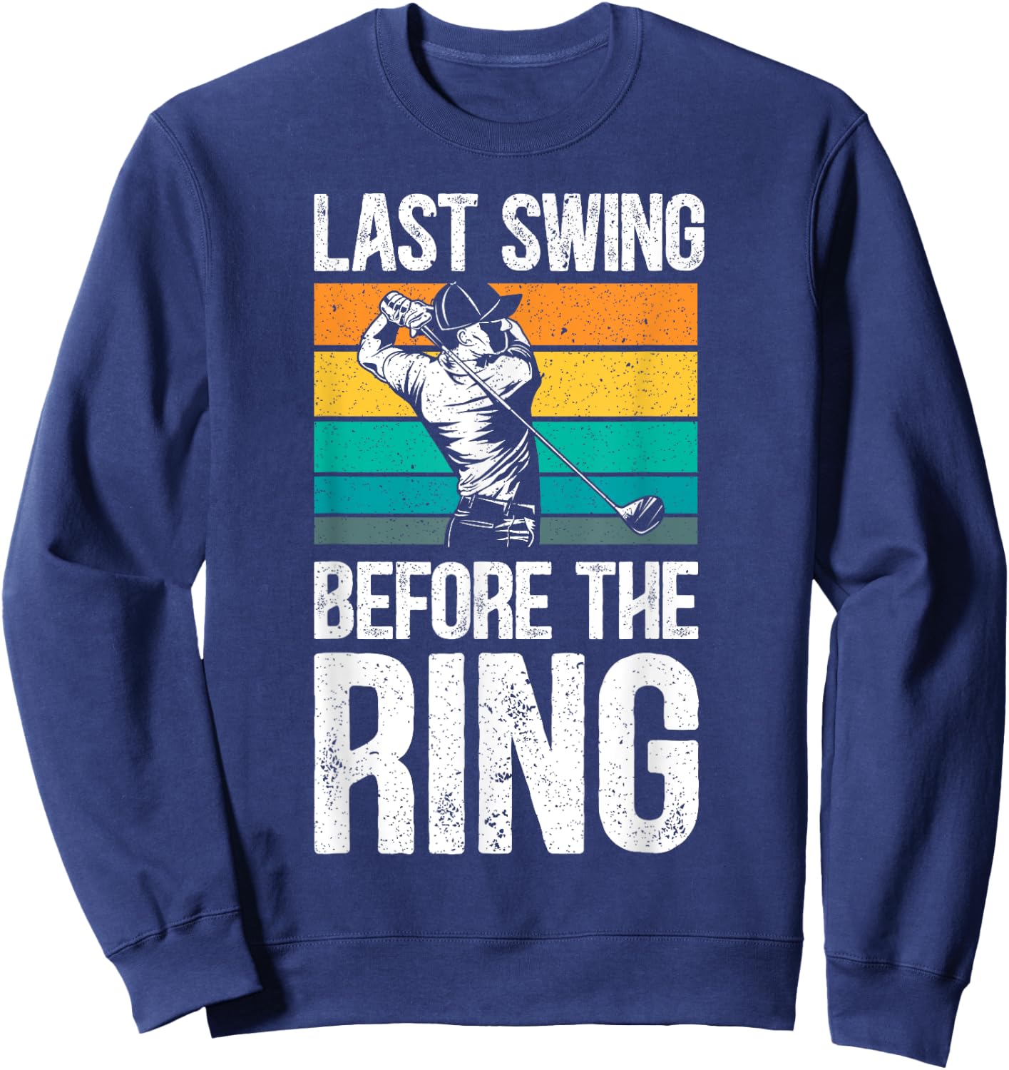 Last Swing Before The Ring Golfer Golfing Golf Engagement Sweatshirt - Sweatshirt | Navy