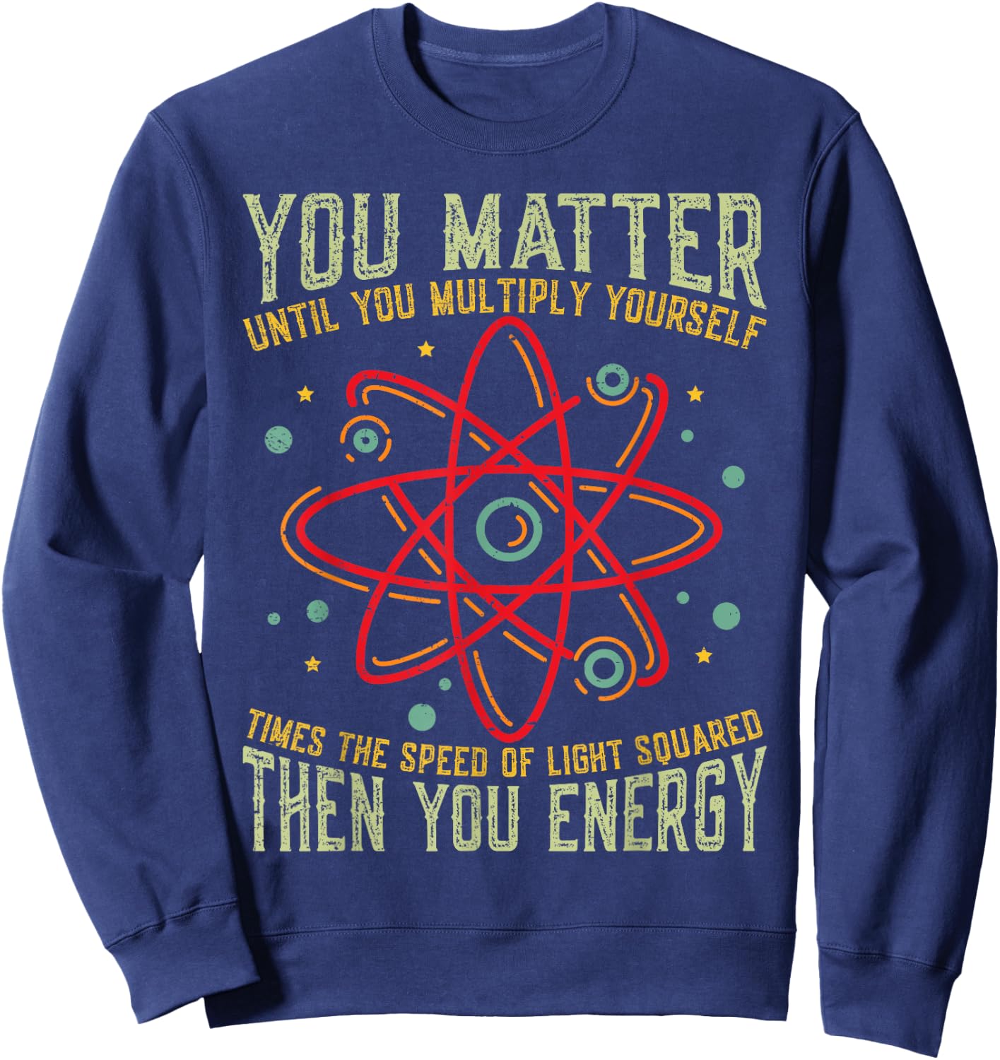 Funny Atom Science You Matter Energy Science Pun Sweatshirt - Sweatshirt | Navy