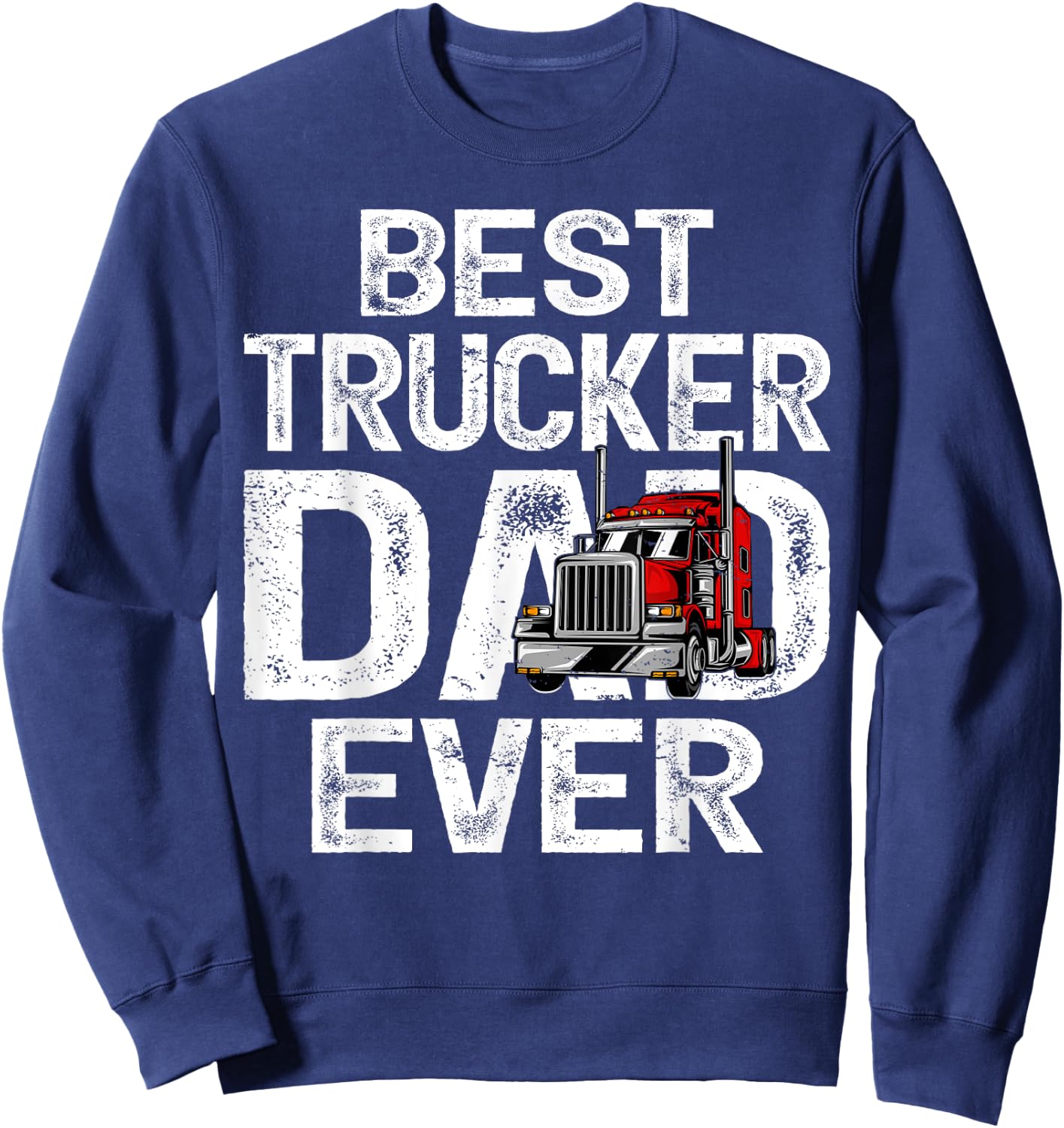 Funny Truck Driver Best Trucker Dad Ever Sweatshirt - Sweatshirt | Navy