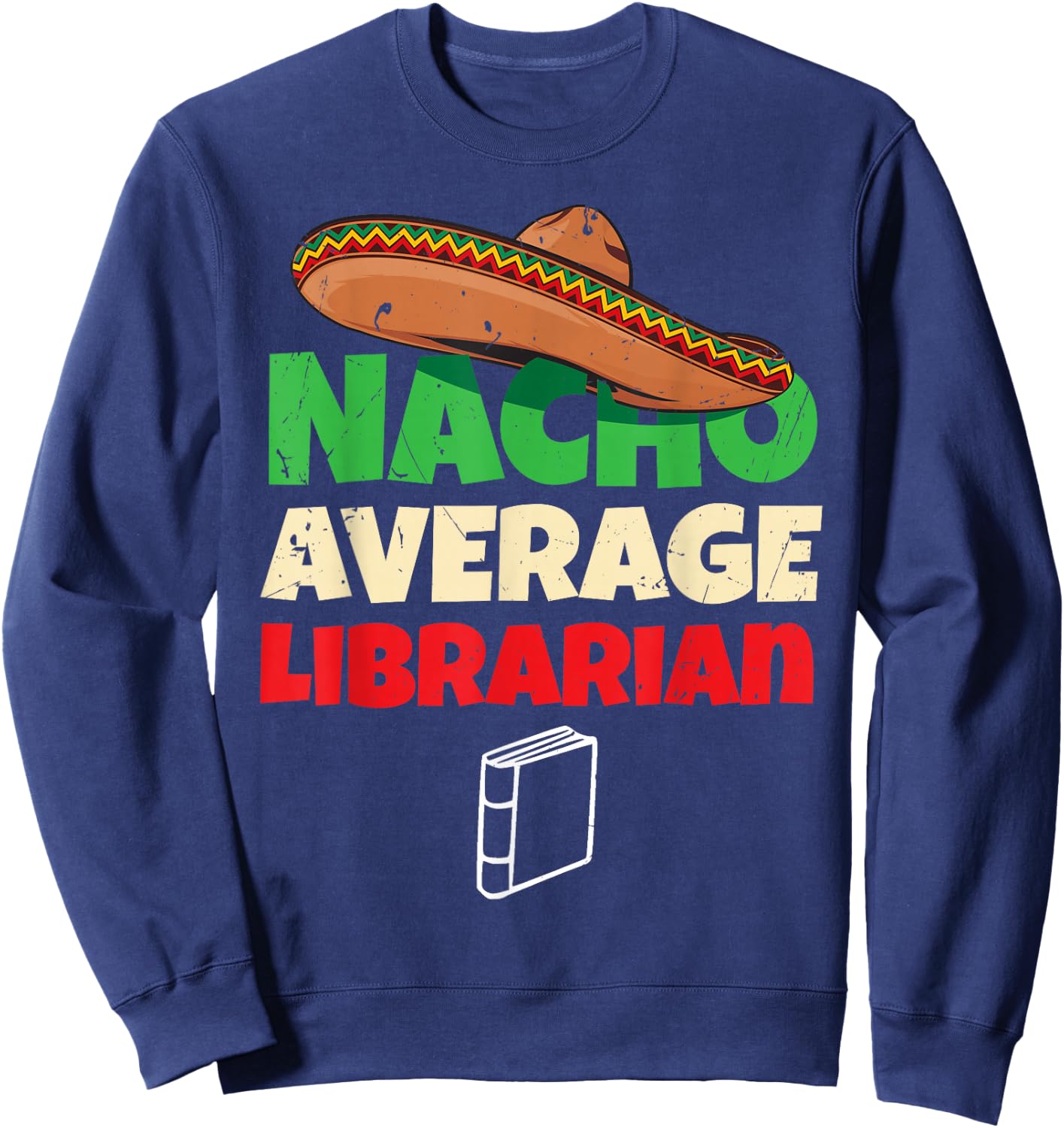 Nacho Average Librarian Funny Reading Book Lover Bookworm Sweatshirt - Sweatshirt | Navy