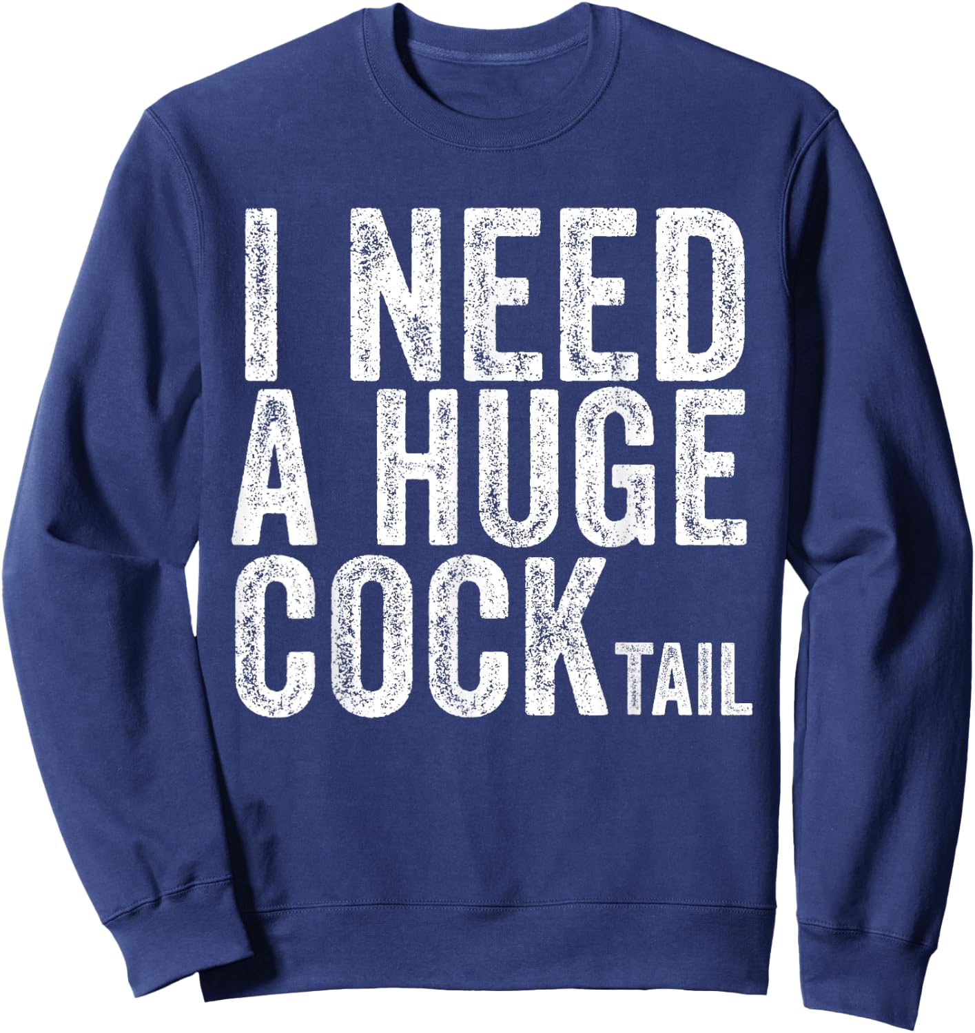 I Need a Huge COCKtail Funny Adult Humor Drinking Vintage Sweatshirt - Sweatshirt | Navy