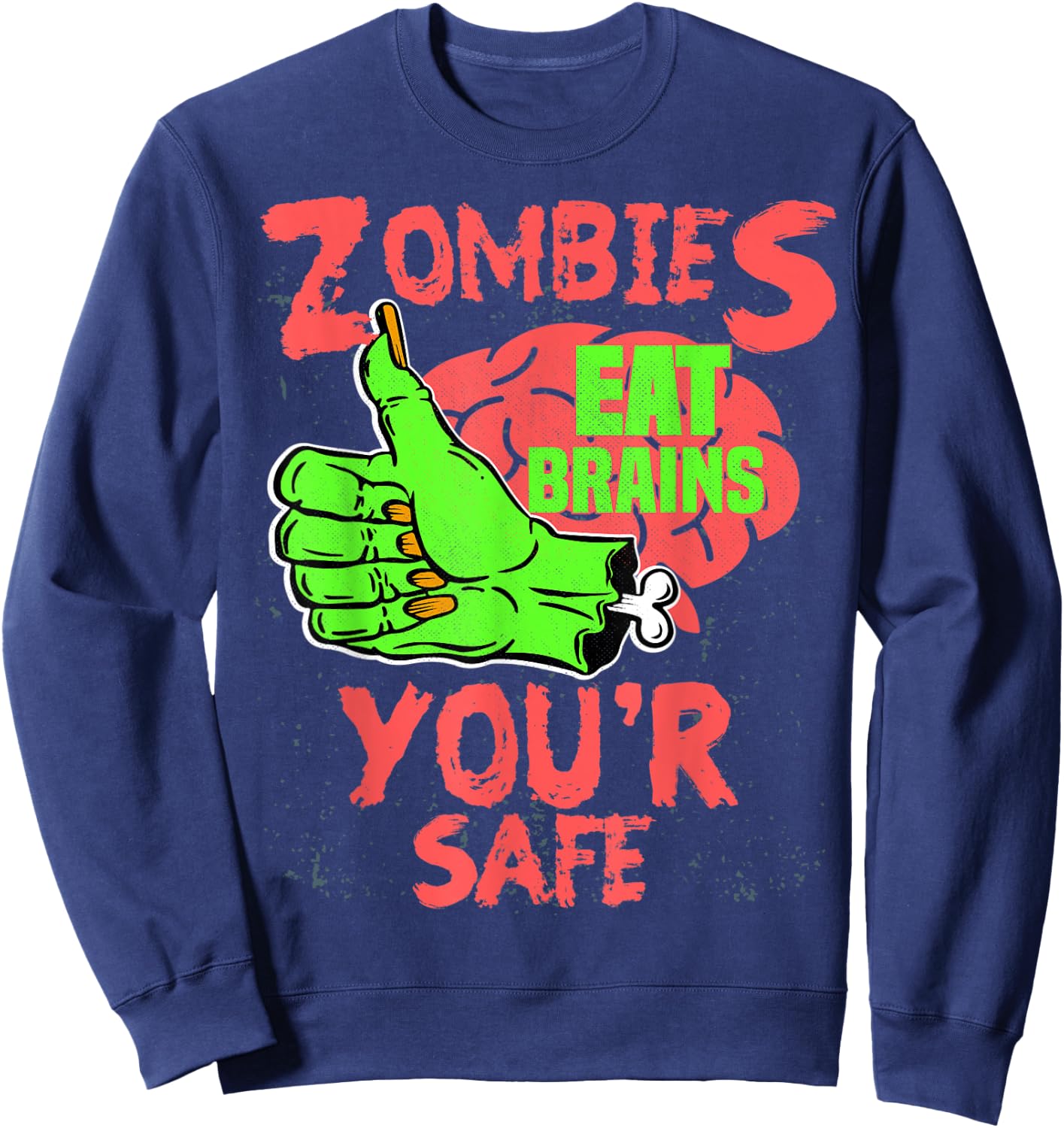 Zombies Eat brains you're safe Funny Sarcastic Humor Sweatshirt - Sweatshirt | Navy