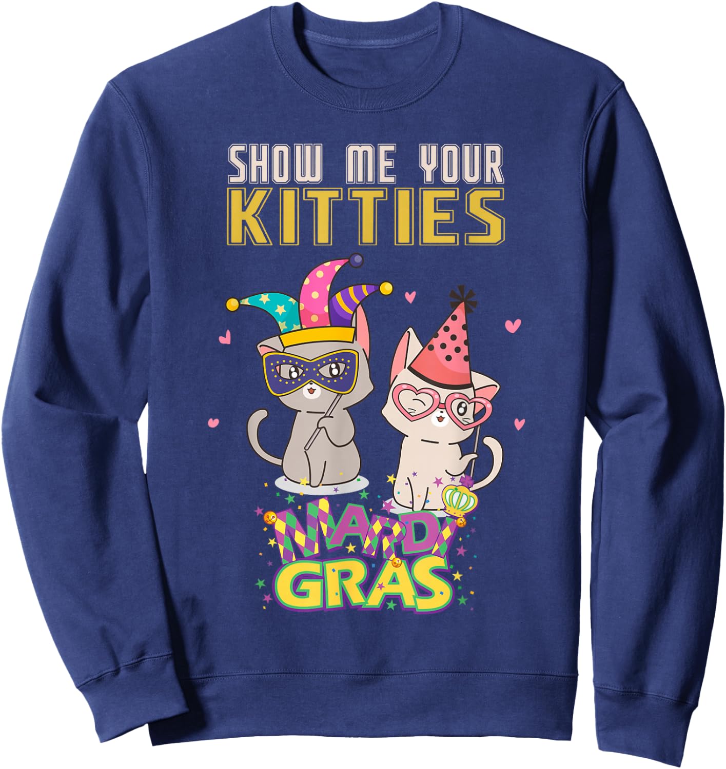 Show Me Your Kitties Funny Mardi Gras Cat Men Women Gift Sweatshirt - Sweatshirt | Navy