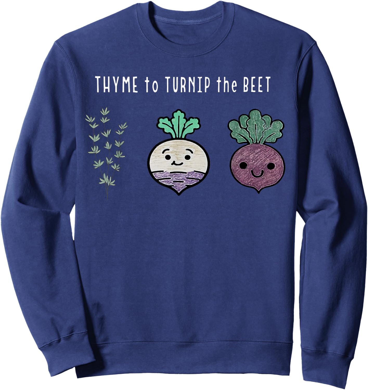 Funny Thyme To Turnip The Beet Vegetarian Vegan Plant Lover Sweatshirt - Sweatshirt | Navy