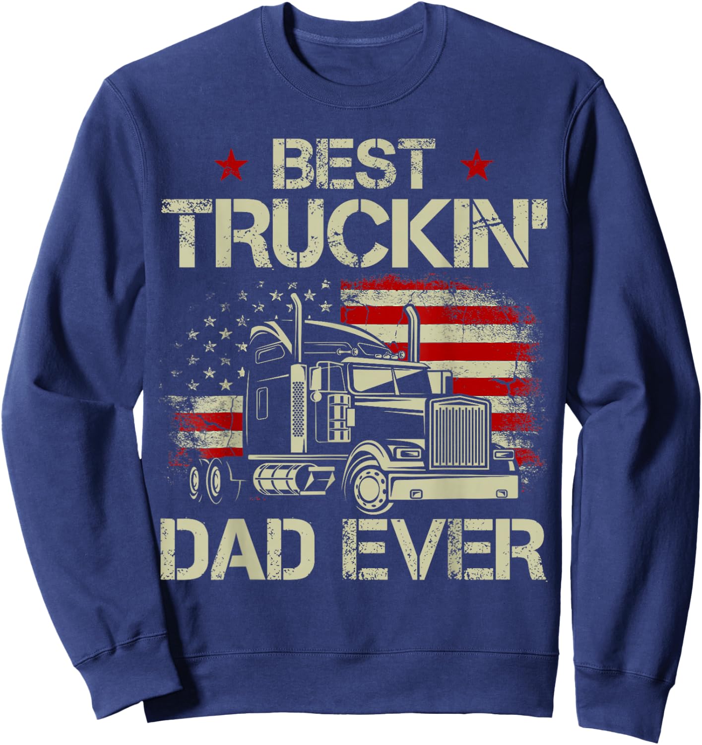 Best Truckin Dad Ever USA Flag Patriotic Trucker Fathers Day Sweatshirt - Sweatshirt | Navy