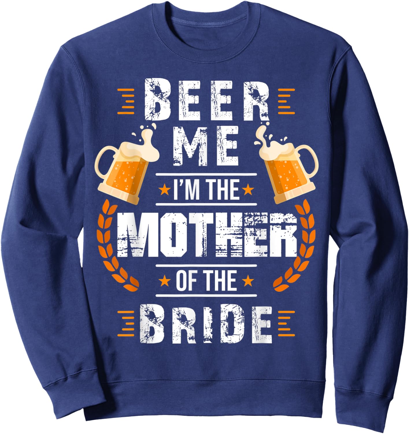 Beer Me I'm The Mother Of The Bride Wedding Bachelor Party Sweatshirt - Sweatshirt | Navy