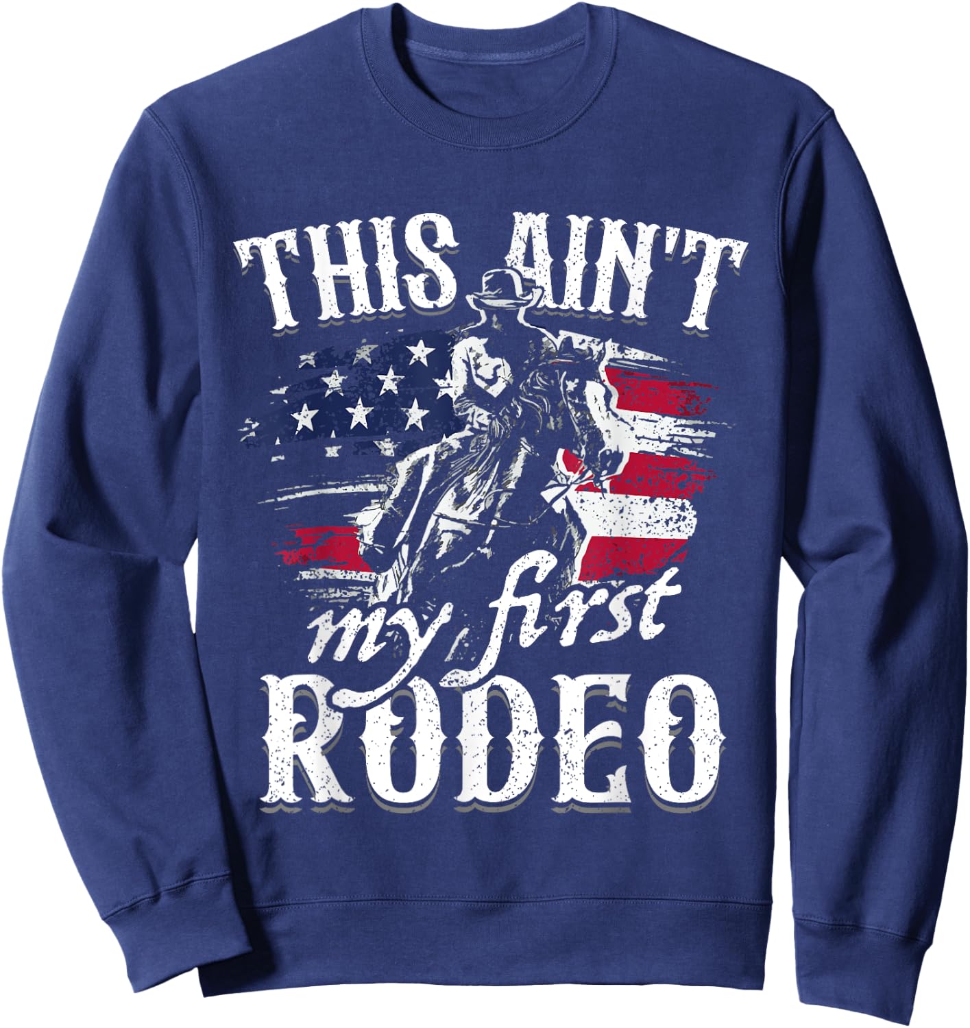 This Aint My First Rodeo American Flag Cowboy Boys Gift Sweatshirt - Sweatshirt | Navy