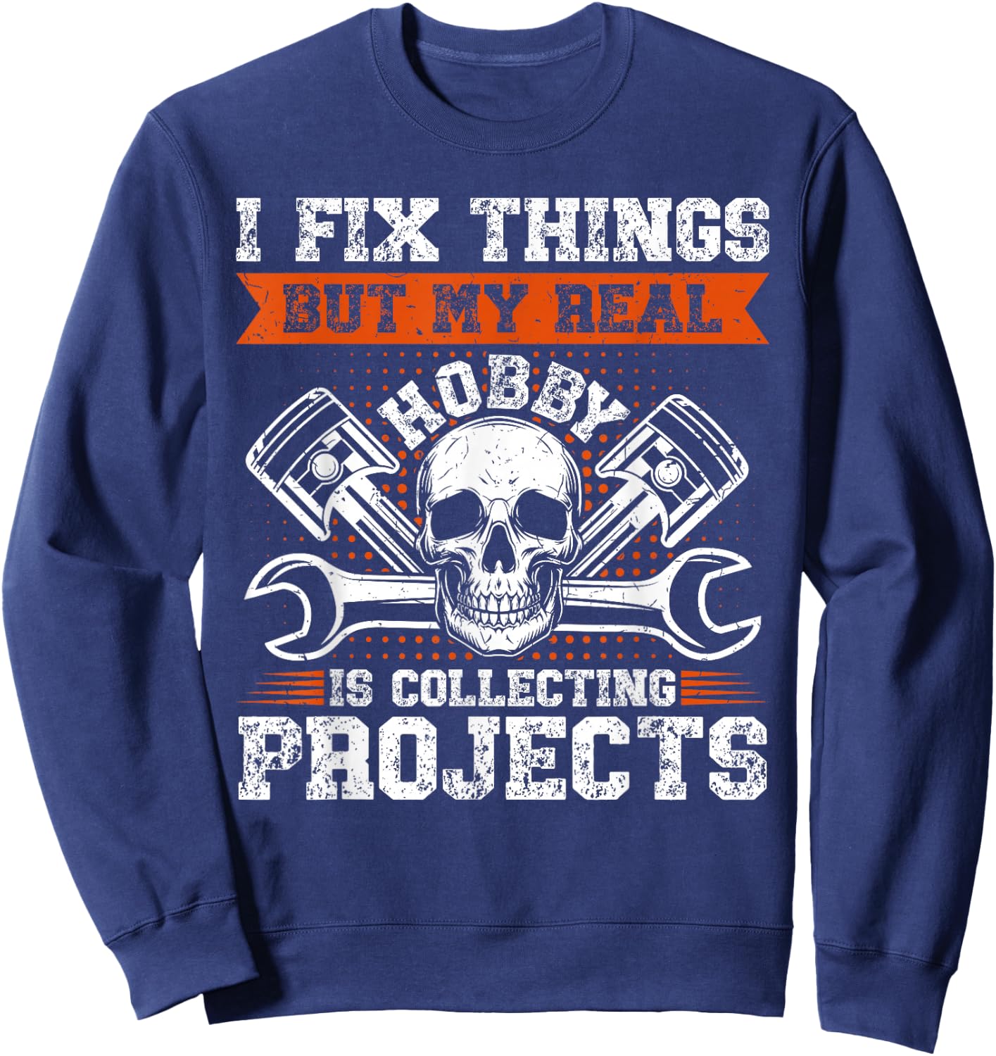 Funny I Fix Things But My Real Hobby Is Collecting Projects Sweatshirt - Sweatshirt | Navy
