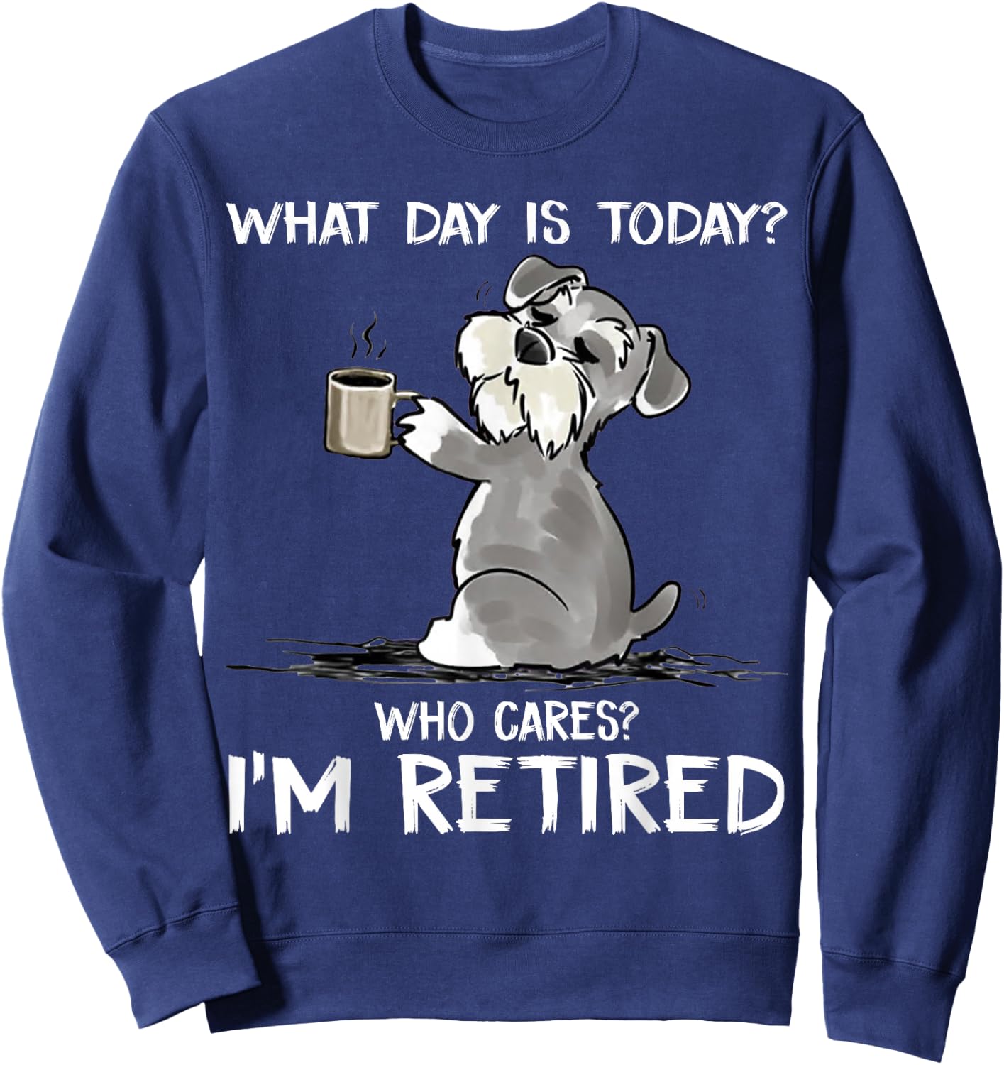 What Day is Today Who Cares I'm Retired Funny Cat Schnauzer Small Sweatshirt - Sweatshirt | Navy