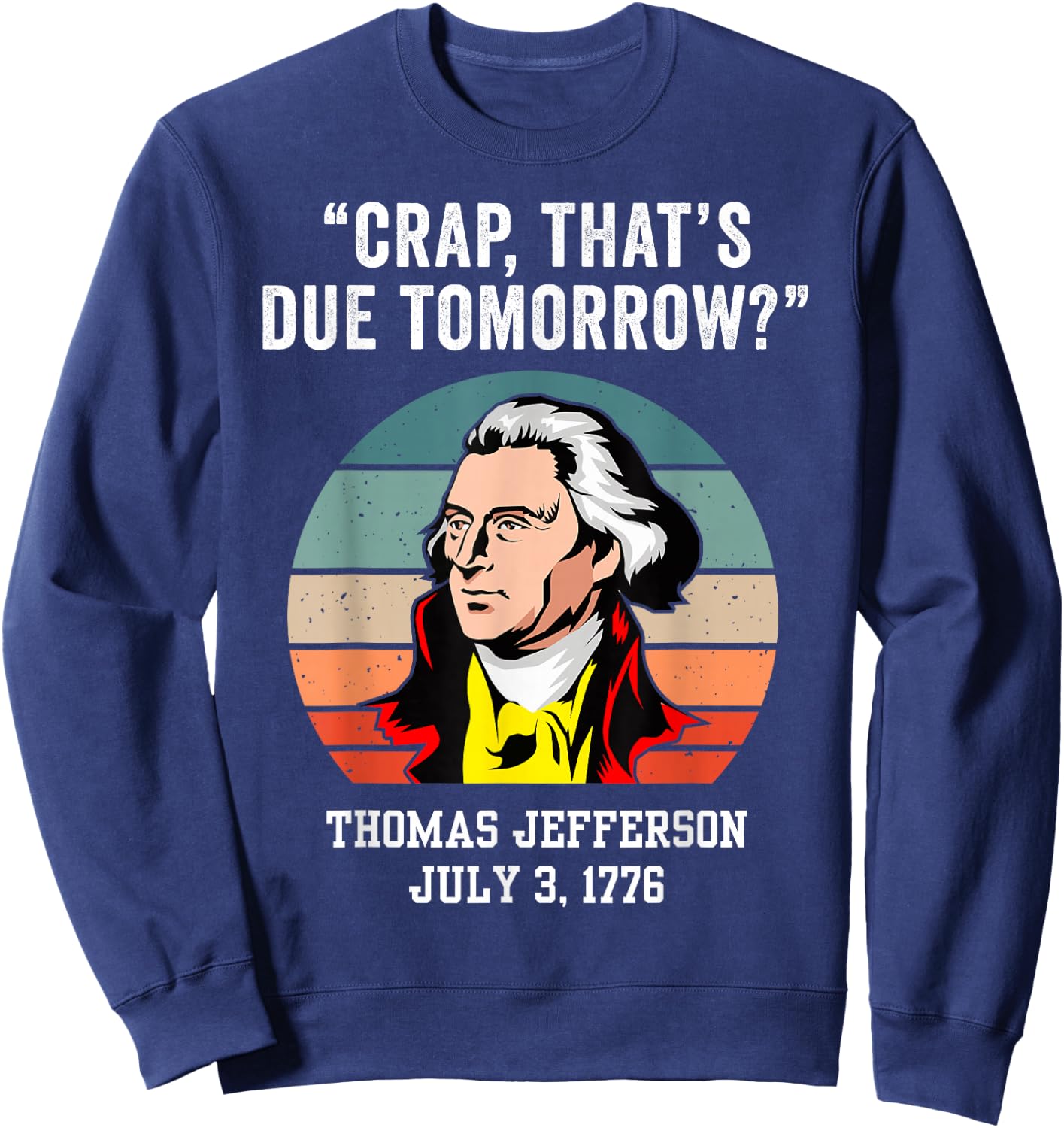 Crap That's Due Tomorrow Thomas Jefferson 4th of July Sweatshirt - Sweatshirt | Navy