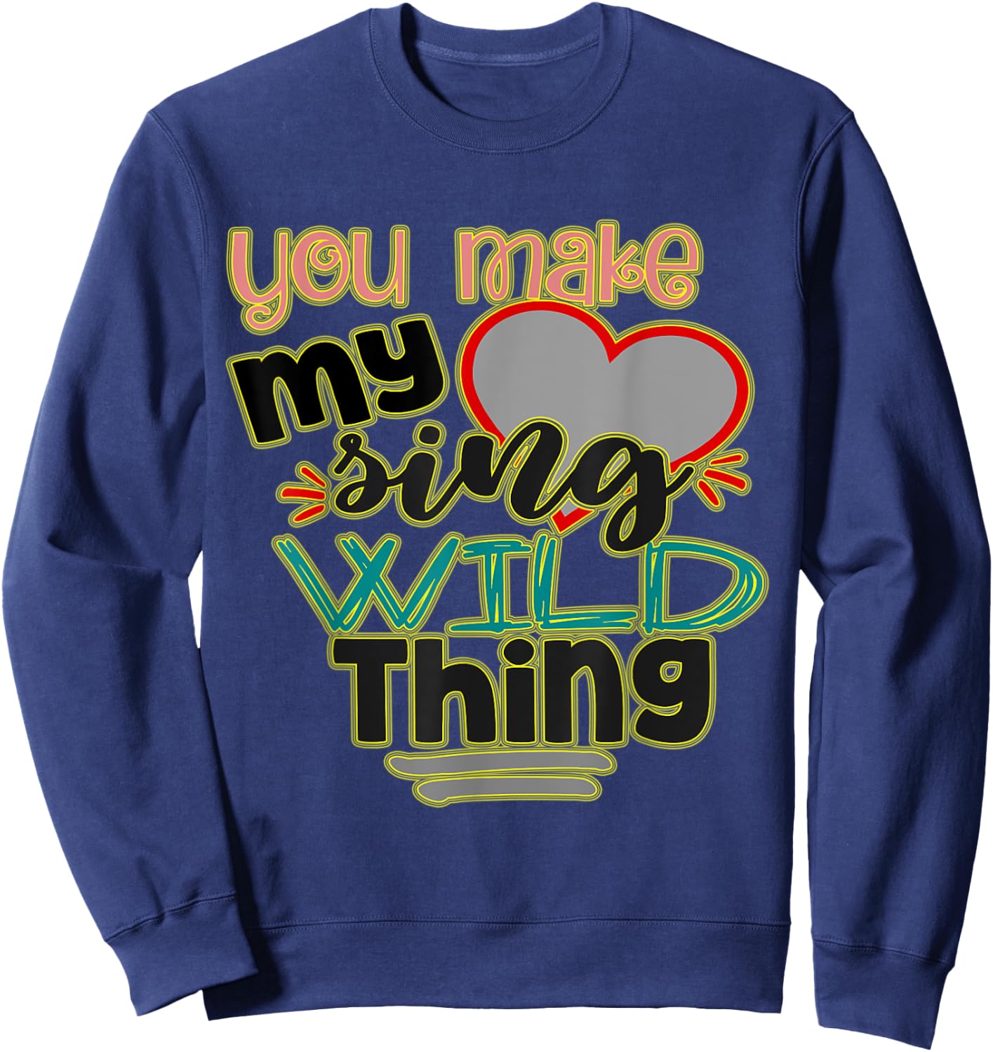 You Make My (heart) Sing, Wild Thing! Perfect Meme for You Sweatshirt - Sweatshirt | Navy