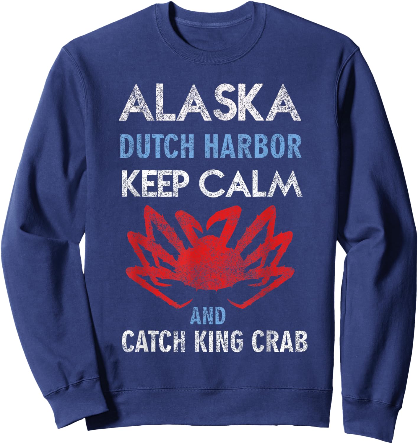 Alaska Dutch Harbor Keep Calm and Catch King Crab Sweatshirt - Sweatshirt | Navy