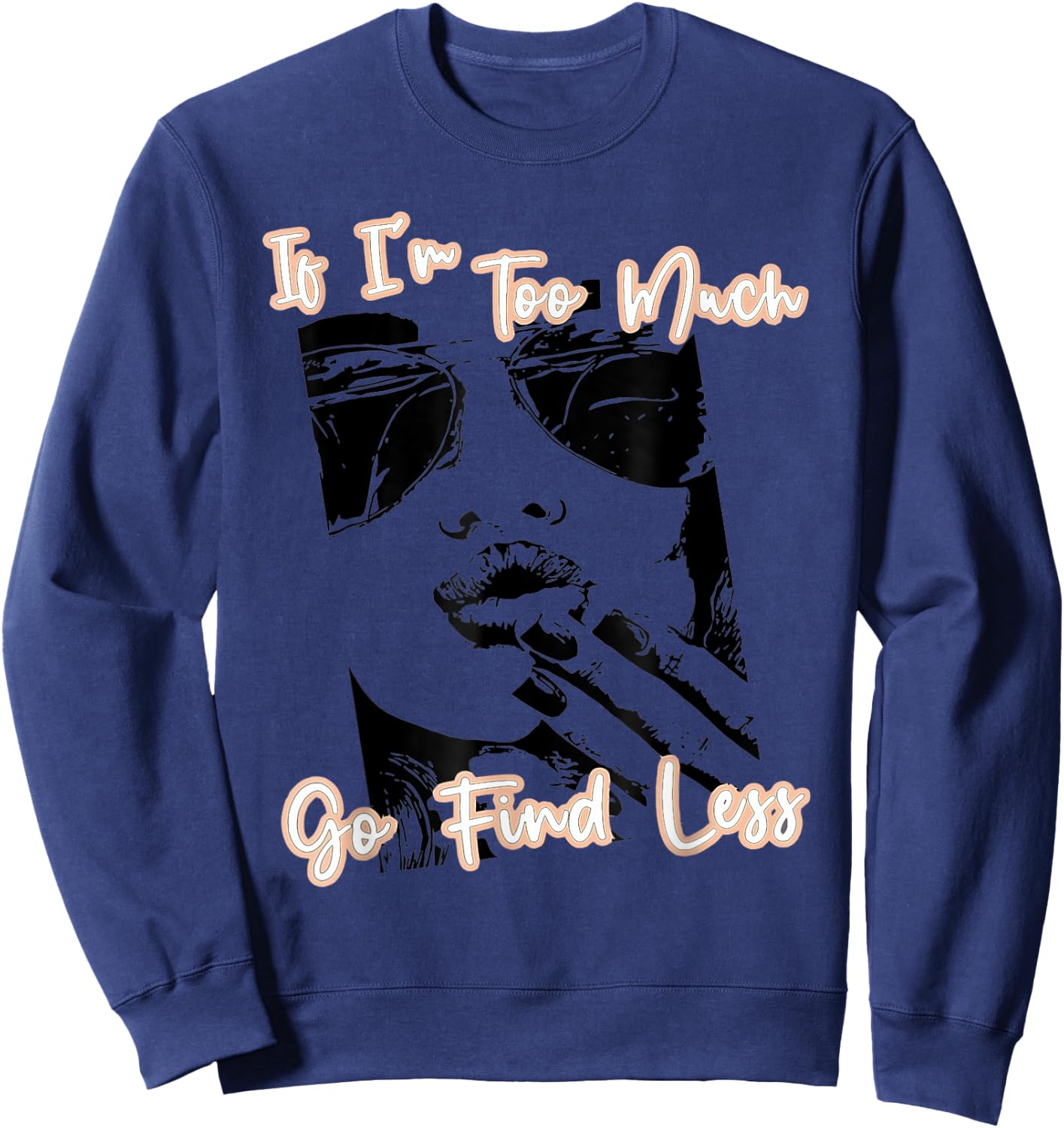 If I'm Too Much Go Find Less Sweatshirt - Sweatshirt | Navy