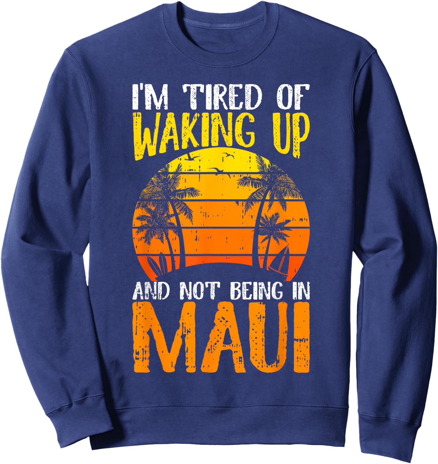 I'm Tired of Waking Up And Not Being In Maui Hawaii Travel Sweatshirt - Sweatshirt | Navy