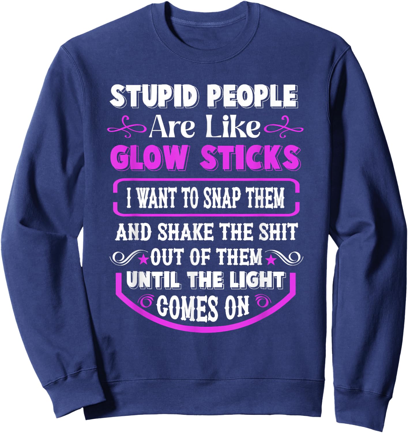 Stupid People're Like Glow Sticks I Want to Snap Them Saying Sweatshirt - Sweatshirt | Navy
