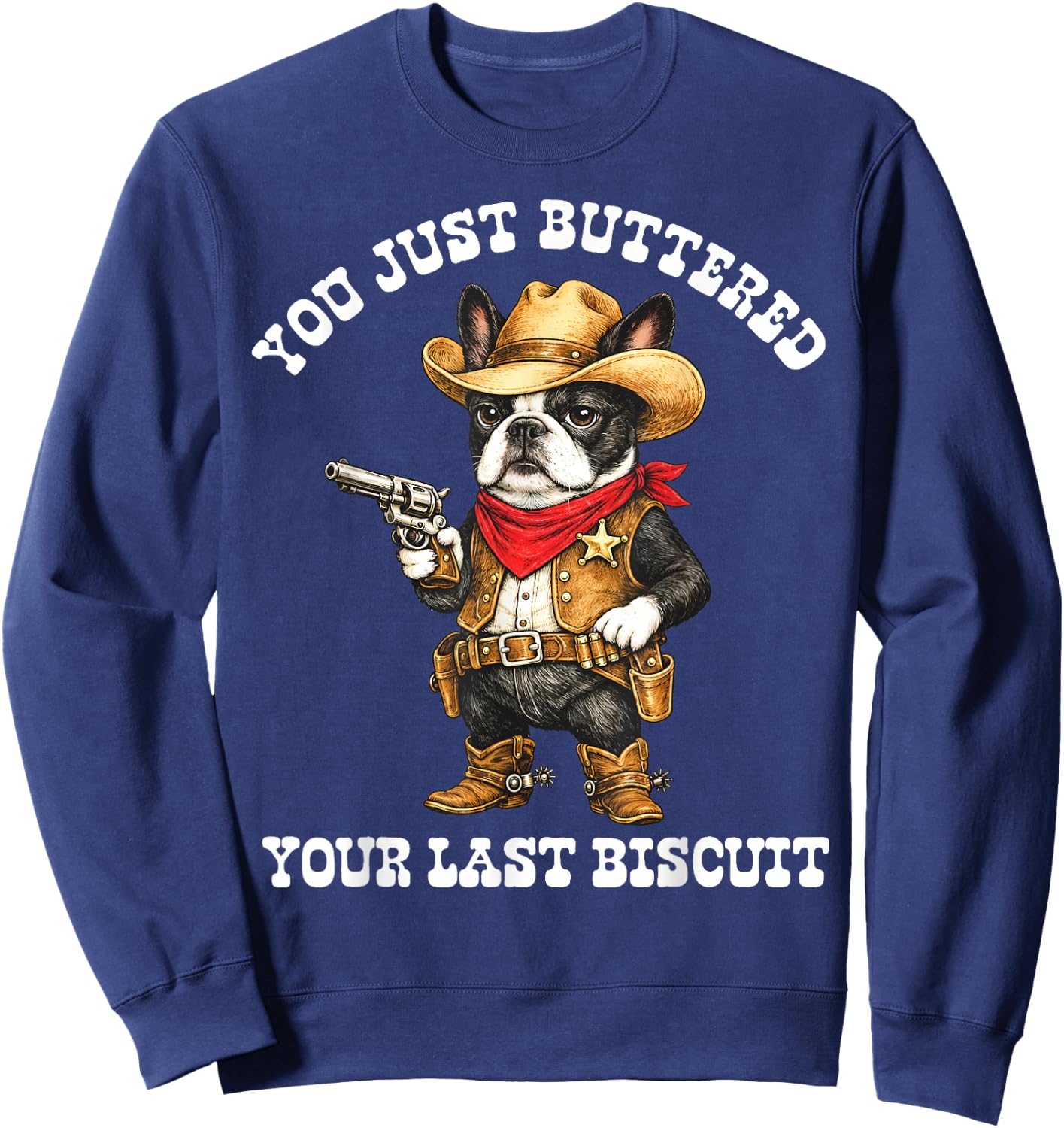 You've Just Buttered Your Last Biscuit Cowboy Boston Terrier Sweatshirt - Sweatshirt | Navy