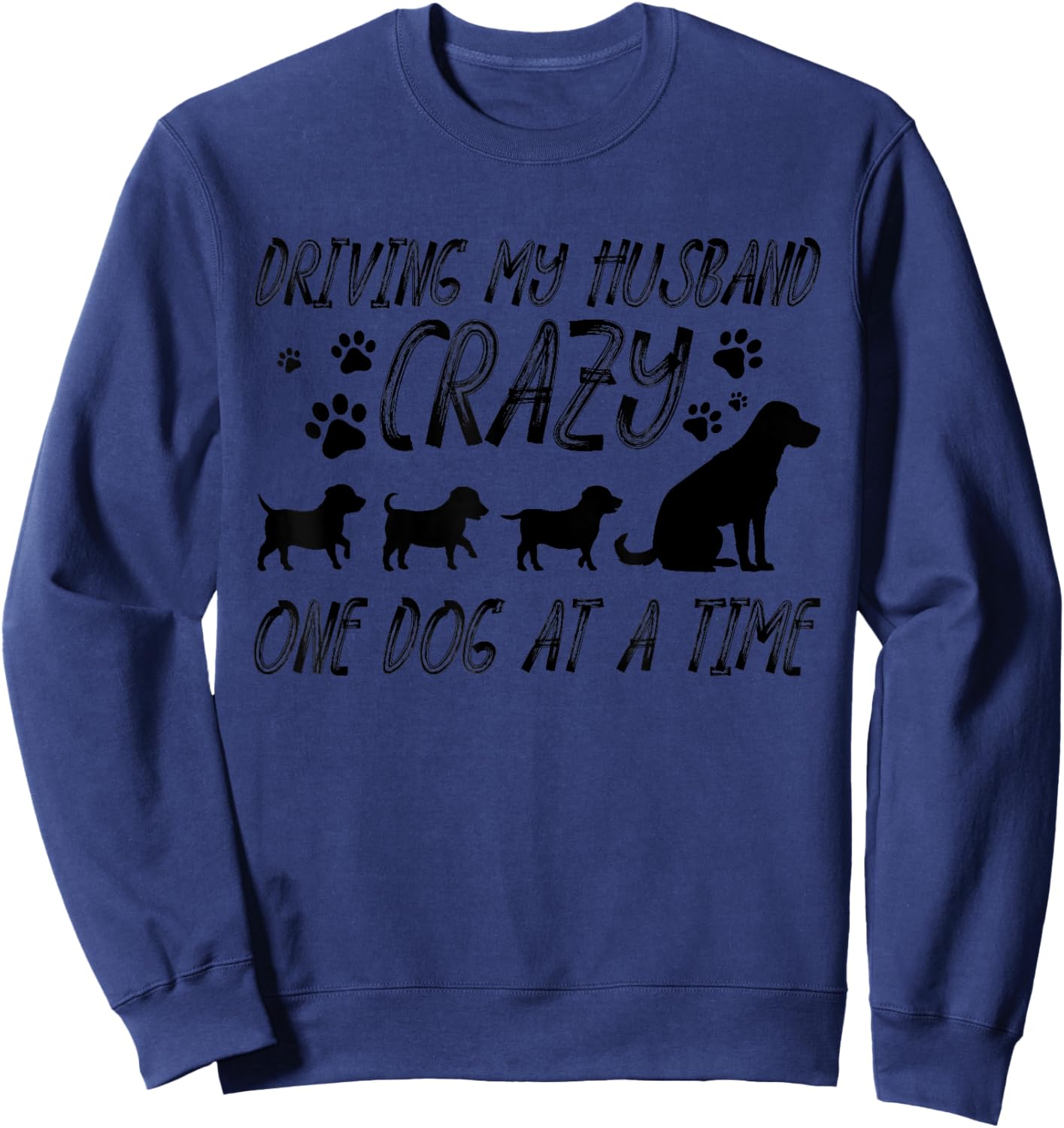 Funny Driving My Husband Crazy One Dog At A Time Gift Women Sweatshirt - Sweatshirt | Navy