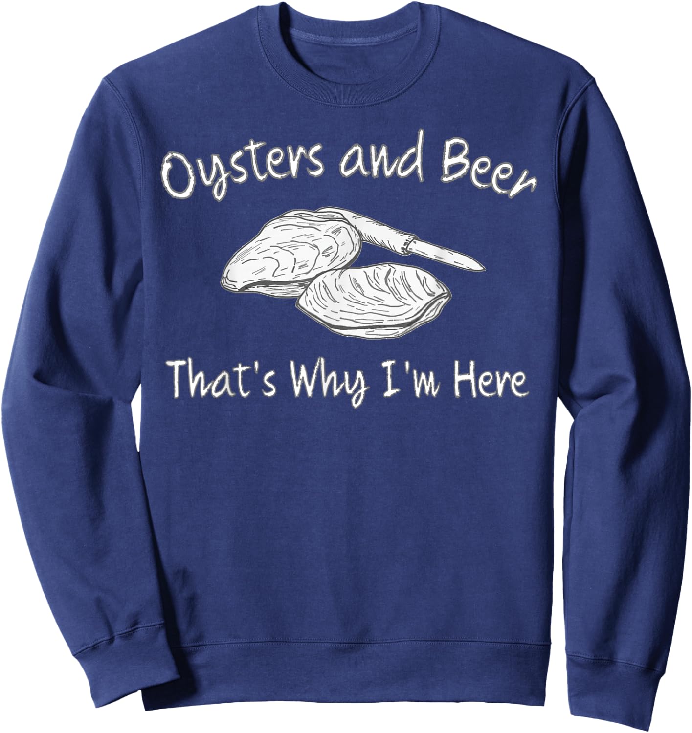 Oyster Lovers Oysters and Beer That's Why I'm Here Sweatshirt - Sweatshirt | Navy