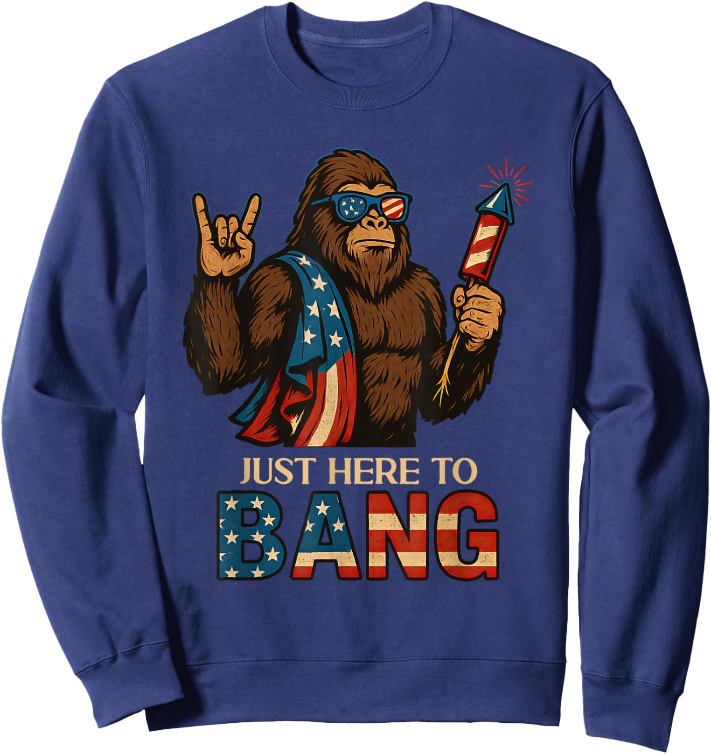 Just Here To Bang Bigfoot 4th Of July USA Flag Men Women Sweatshirt - Sweatshirt | Navy