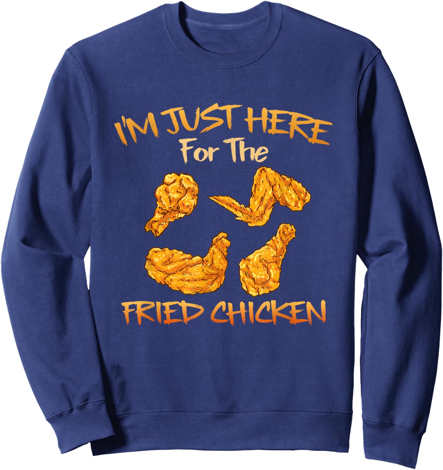 Im Just Here for The Fried Chicken Funny Fried Chicken Lover Sweatshirt - Sweatshirt | Navy