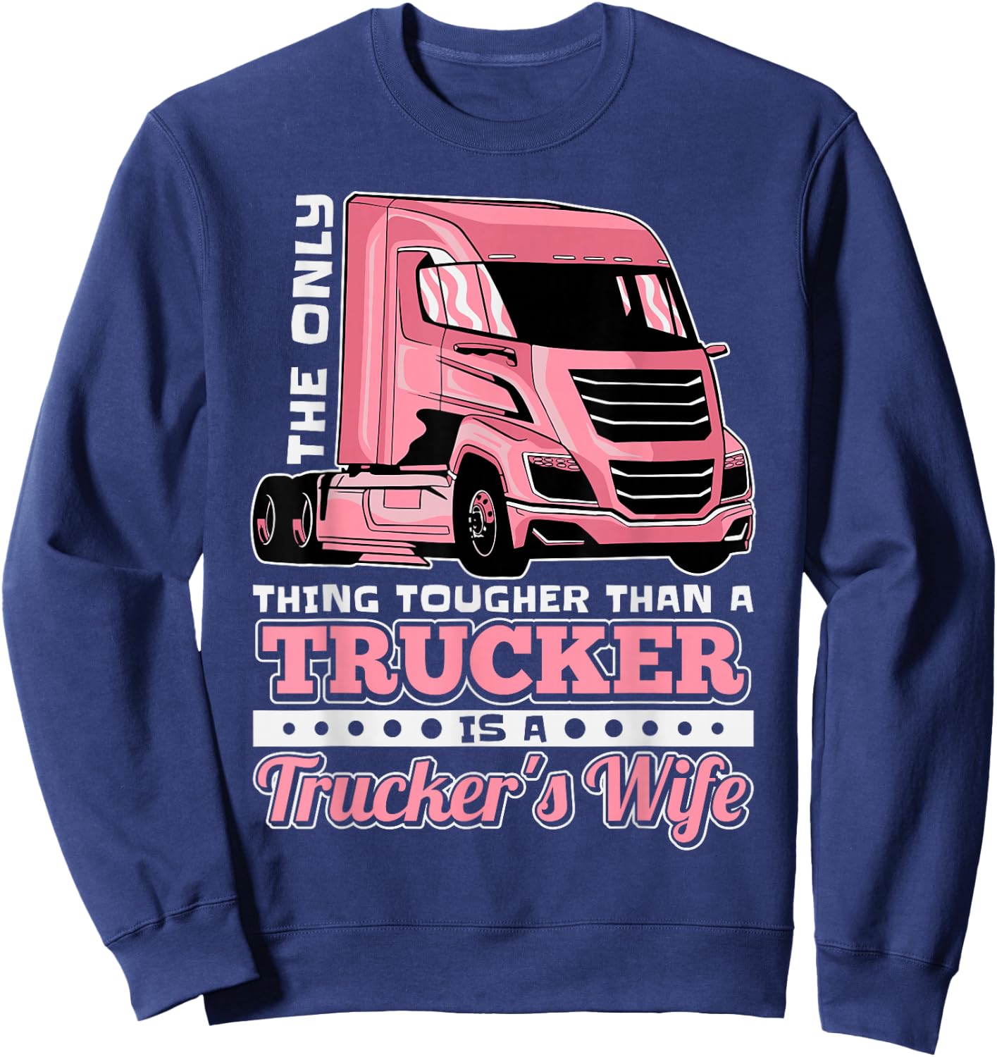 The Only Thing Tougher Then A Trucker Is A Trucker's Wife Sweatshirt - Sweatshirt | Navy