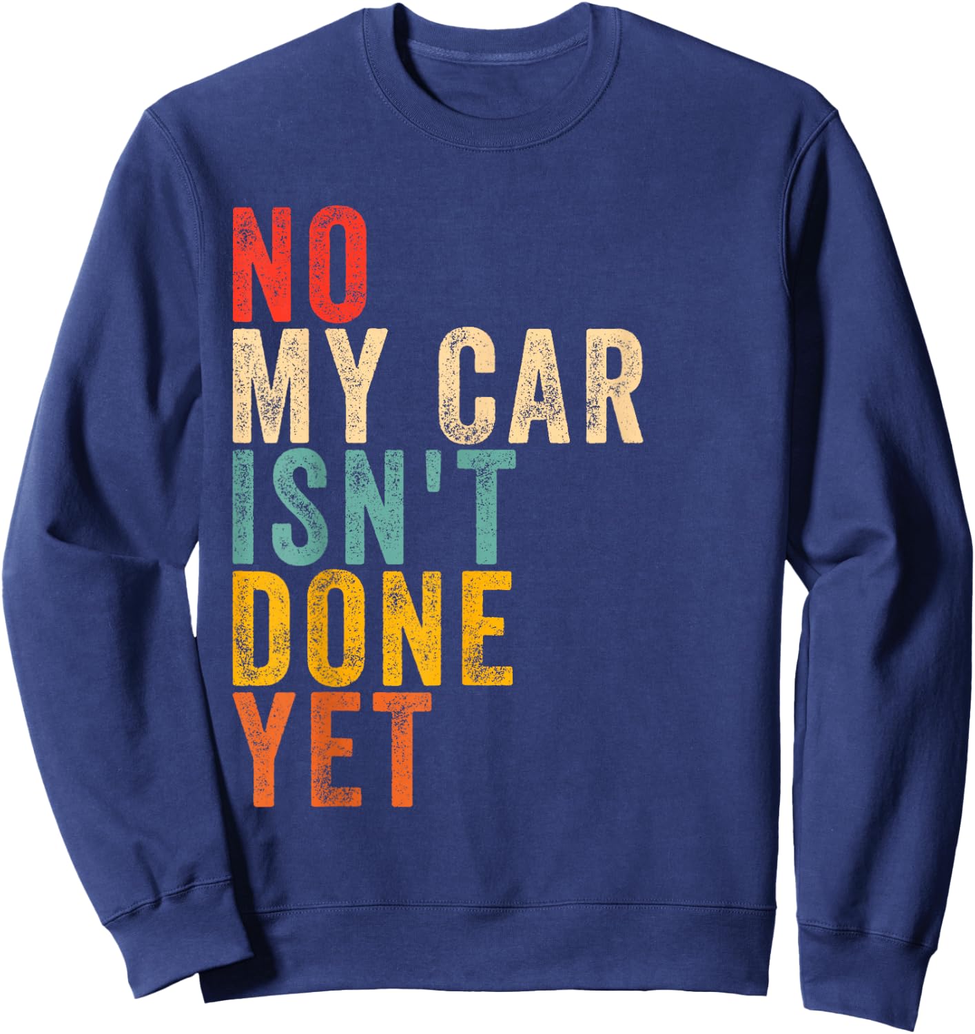 no My car Isn't Done Yet Funny Humor Car Lover Mechanic Sweatshirt - Sweatshirt | Navy