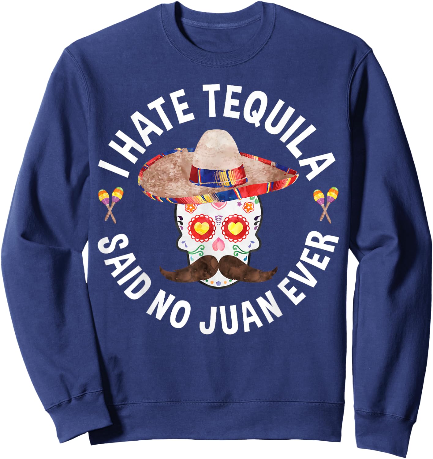 I Hate Tequila Said No Juan Ever Cinco De Mayo Shirt Sweatshirt - Sweatshirt | Navy