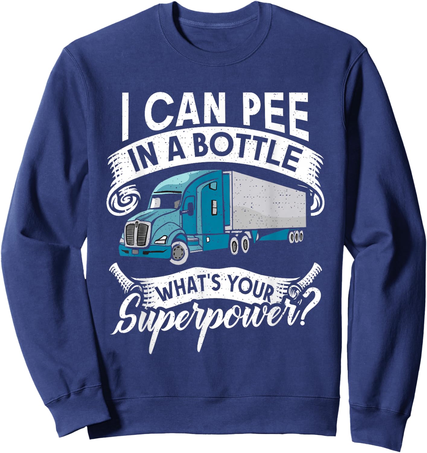 I Can Pee in a Bottle whats your Superpower? Truck Driver Sweatshirt - Sweatshirt | Navy