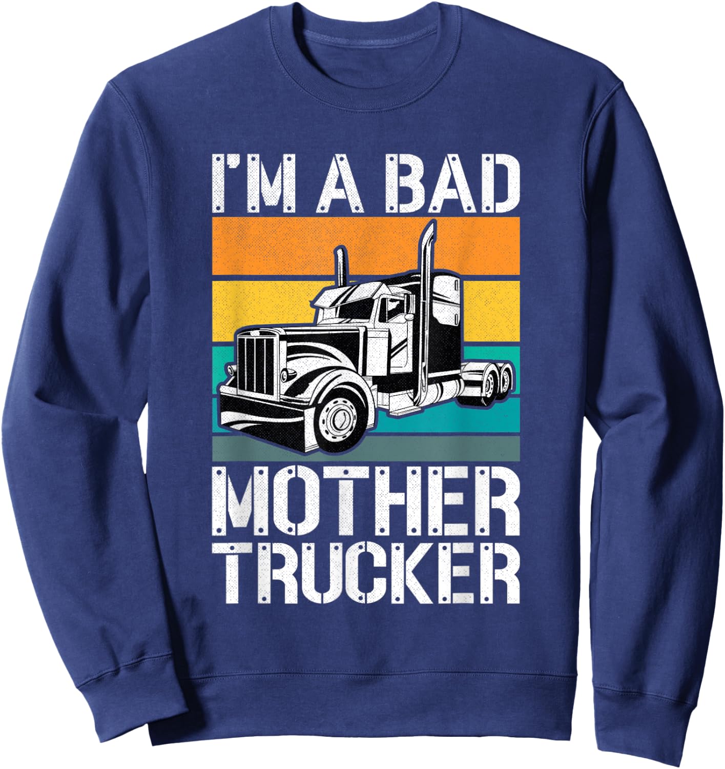 Funny Mother Trucker - I'm A Bad Mother Trucker Gift Sweatshirt - Sweatshirt | Navy