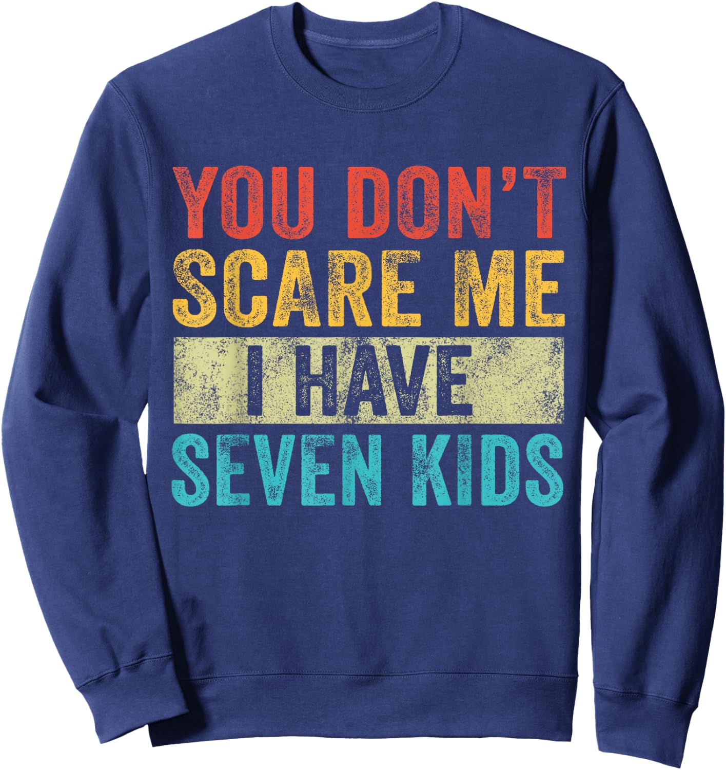 You Don't Scare Me I Have Seven Kids Mom Dad Vintage Retro Sweatshirt - Sweatshirt | Navy