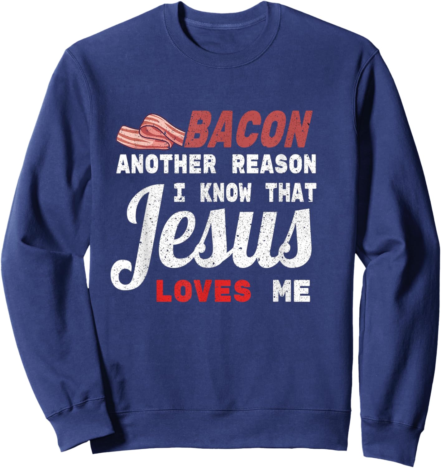 Bacon Another Reason I Know Jesus Loves Me Food Pun Gift Sweatshirt - Sweatshirt | Navy