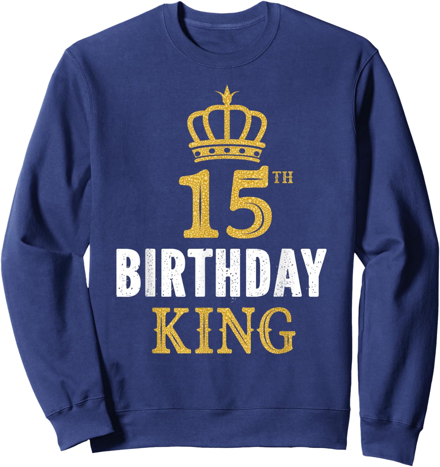 Happy 15th Birthday King 15 Years Old Party Ideas For Boys Sweatshirt - Sweatshirt | Navy