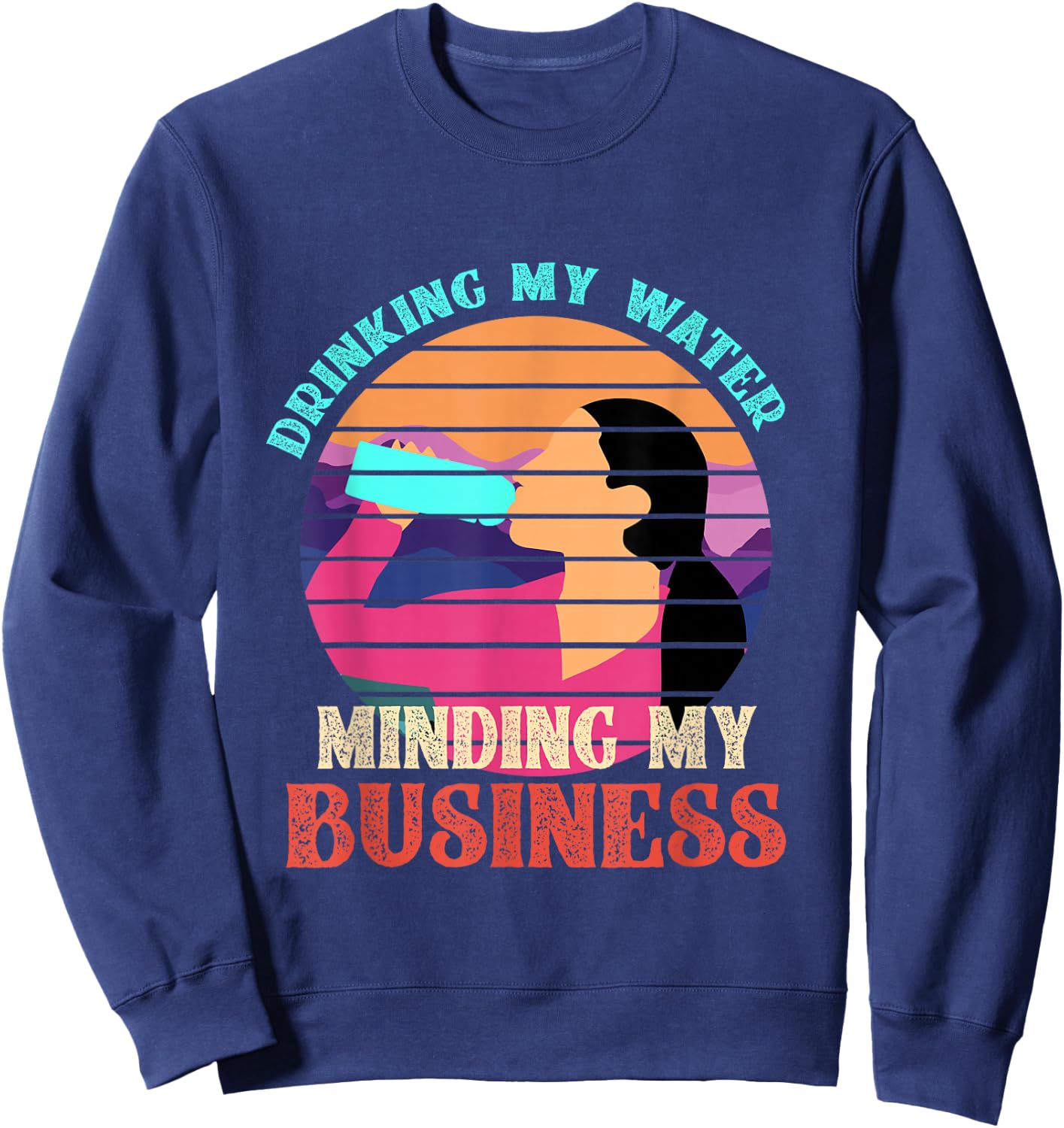 Drinking My Water Minding My Business Sweatshirt - Sweatshirt | Navy