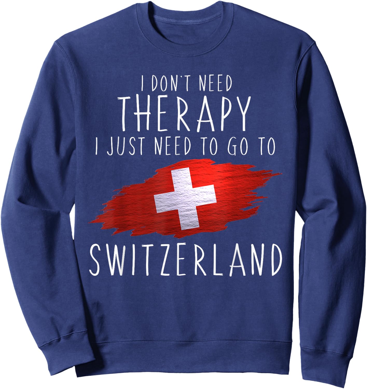 Funny Swiss Gifts Just Go to Switzerland Gifts Swiss Pride Sweatshirt - Sweatshirt | Navy