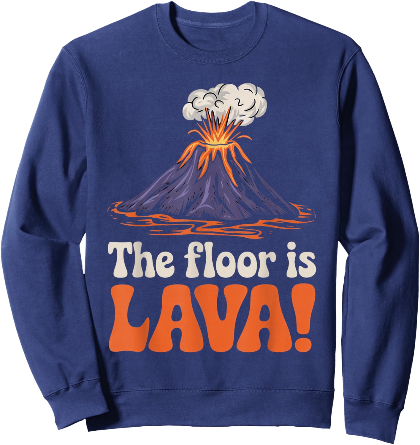Floor Is Lava Geography Volcanoes Volcanology Volcanologist Sweatshirt - Sweatshirt | Navy