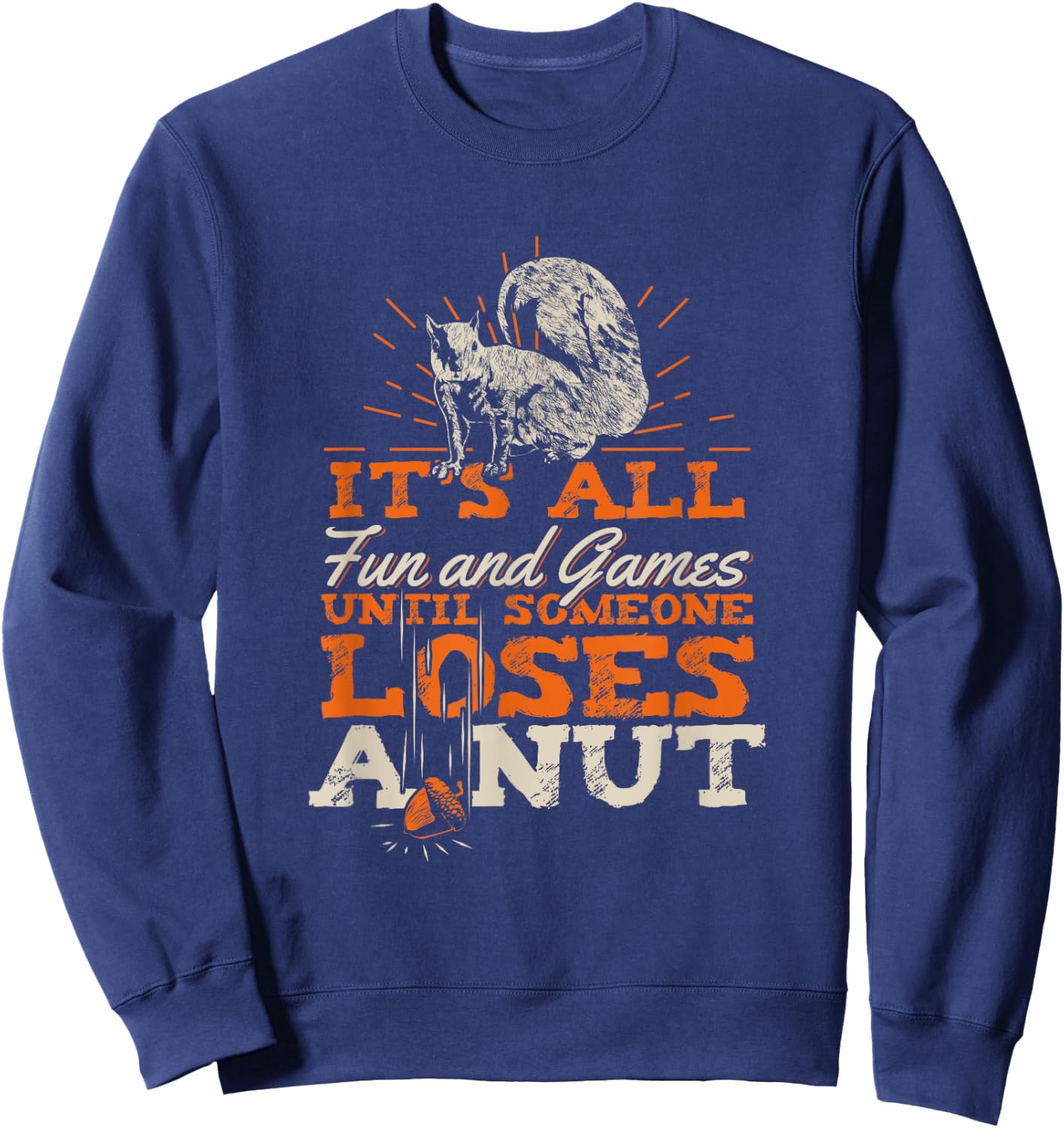 It's All Fun And Games Until Someone Loses A Nut Sweatshirt - Sweatshirt | Navy