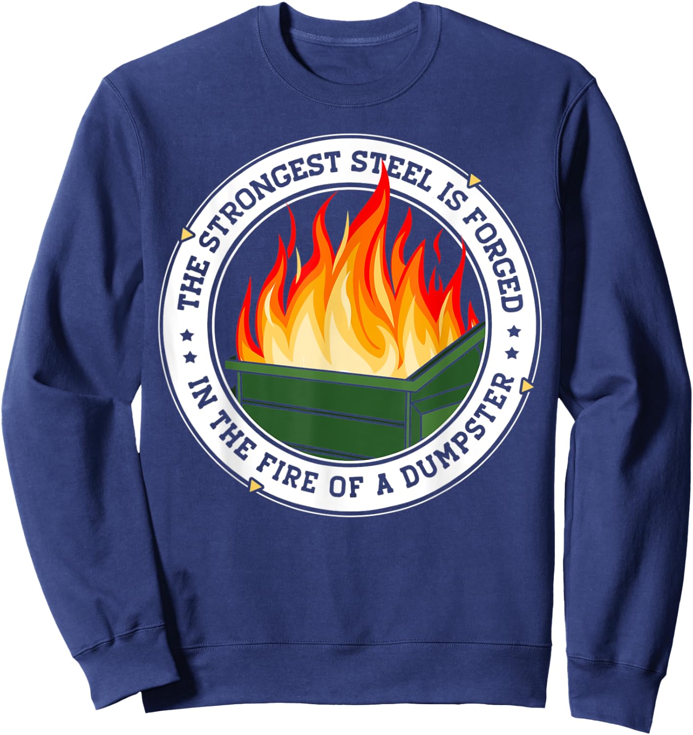 The Strongest Steel is Forged in the Fire of a Dumpster Sweatshirt - Sweatshirt | Navy