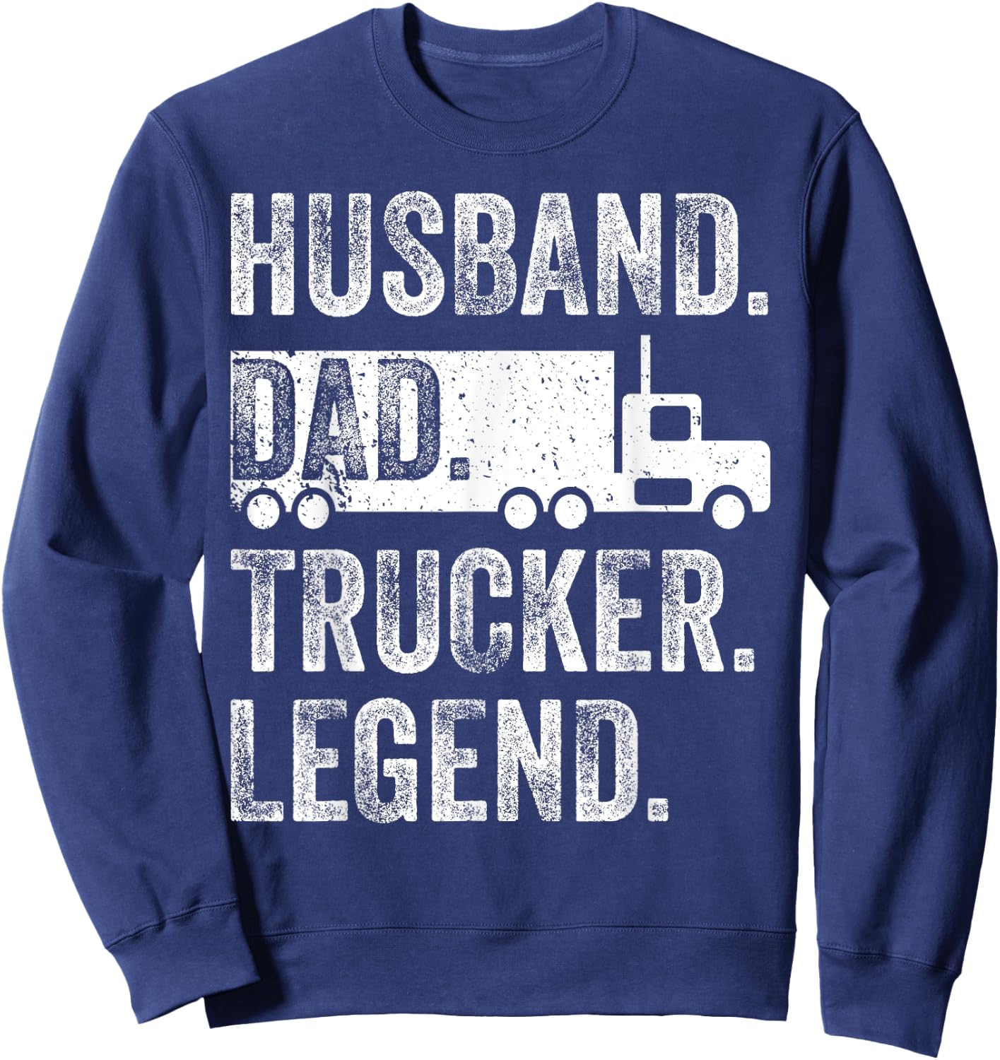 Funny Truck Driver Trucking Men Husband Dad Trucker Legend Sweatshirt - Sweatshirt | Navy