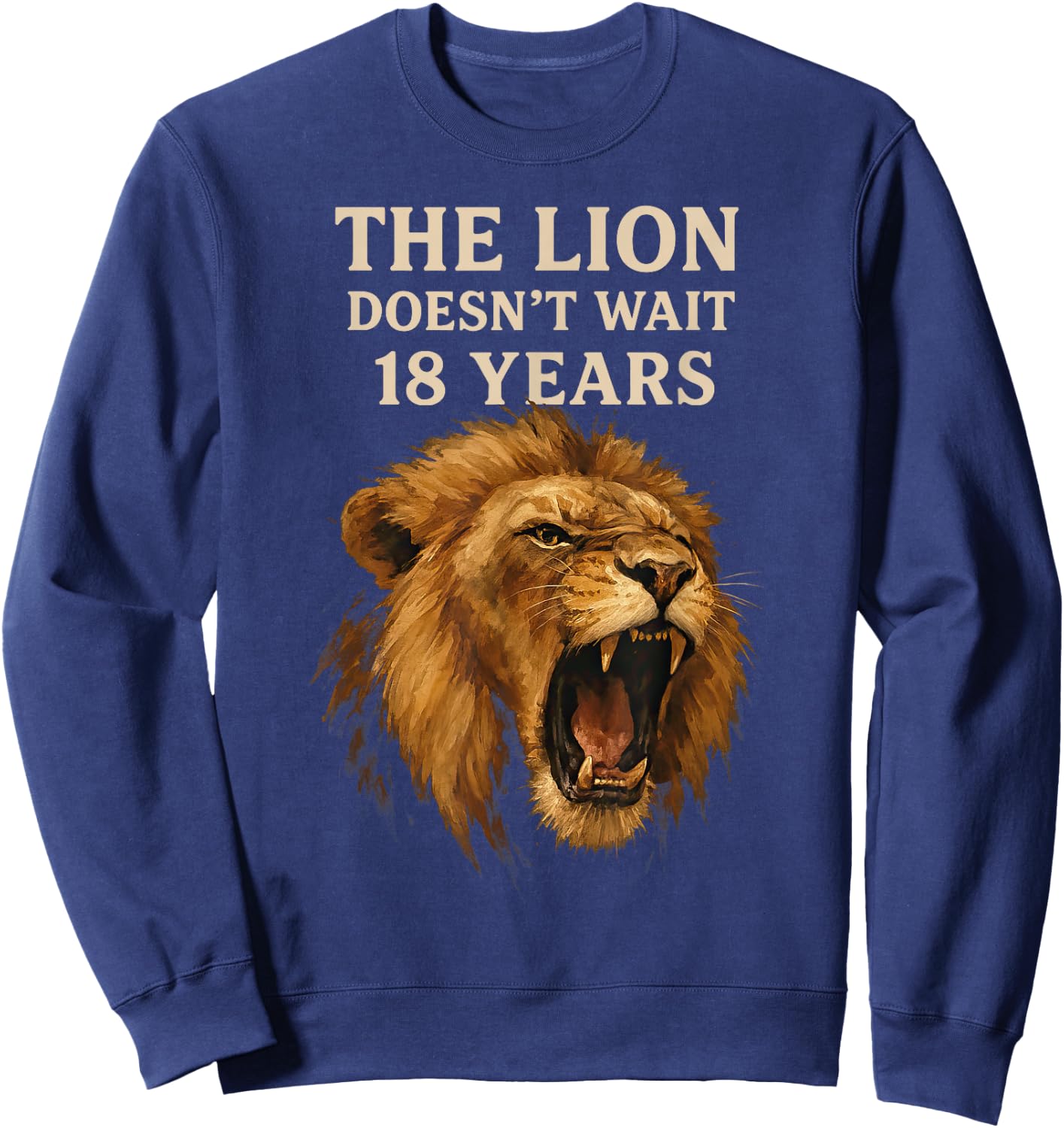 Sarcasm Funny Humor Lion Meme The Lion Doesn't Wait 18 Years Sweatshirt - Sweatshirt | Navy